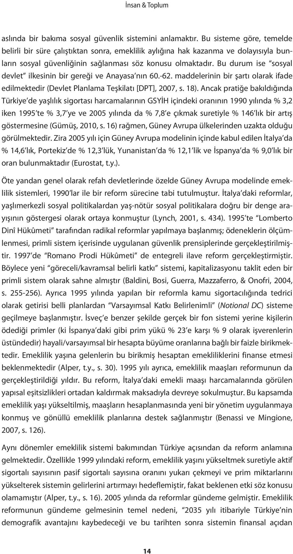 Bu durum ise sosyal devlet ilkesinin bir gereği ve Anayasa nın 60.-62. maddelerinin bir şartı olarak ifade edilmektedir (Devlet Planlama Teşkilatı [DPT], 2007, s. 18).