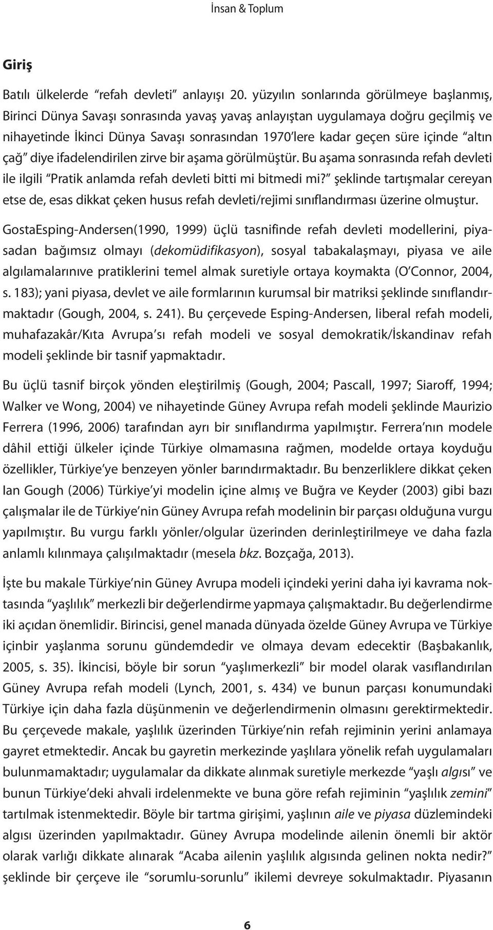 içinde altın çağ diye ifadelendirilen zirve bir aşama görülmüştür. Bu aşama sonrasında refah devleti ile ilgili Pratik anlamda refah devleti bitti mi bitmedi mi?