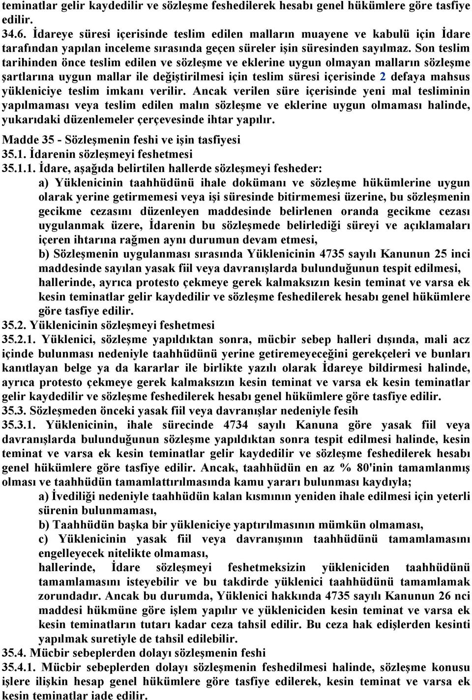 Son teslim tarihinden önce teslim edilen ve sözleşme ve eklerine uygun olmayan malların sözleşme şartlarına uygun mallar ile değiştirilmesi için teslim süresi içerisinde 2 defaya mahsus yükleniciye