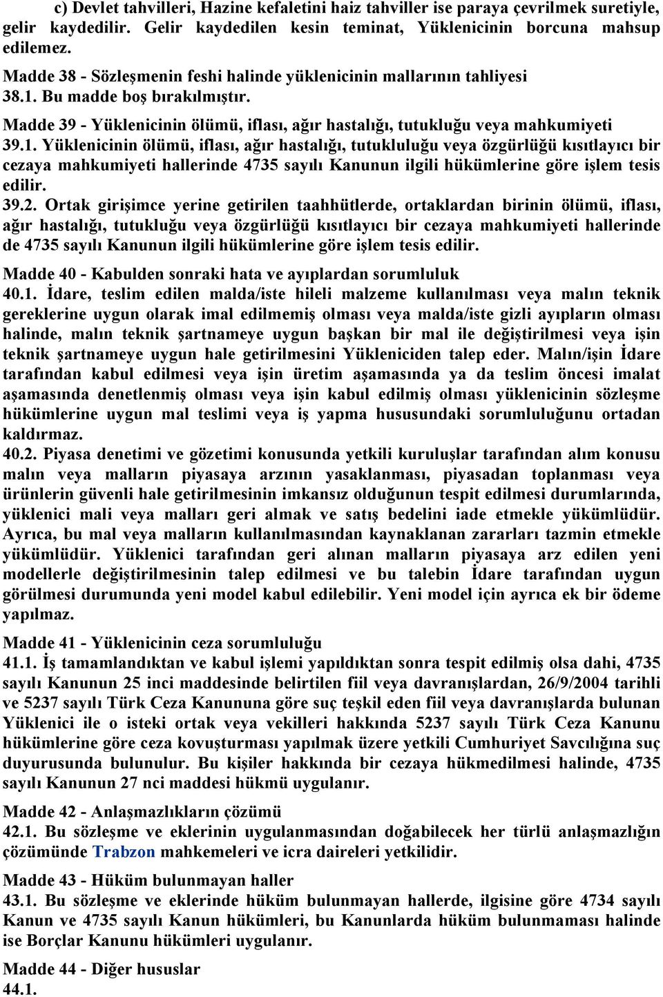 Bu madde boş bırakılmıştır. Madde 39 - Yüklenicinin ölümü, iflası, ağır hastalığı, tutukluğu veya mahkumiyeti 39.1.