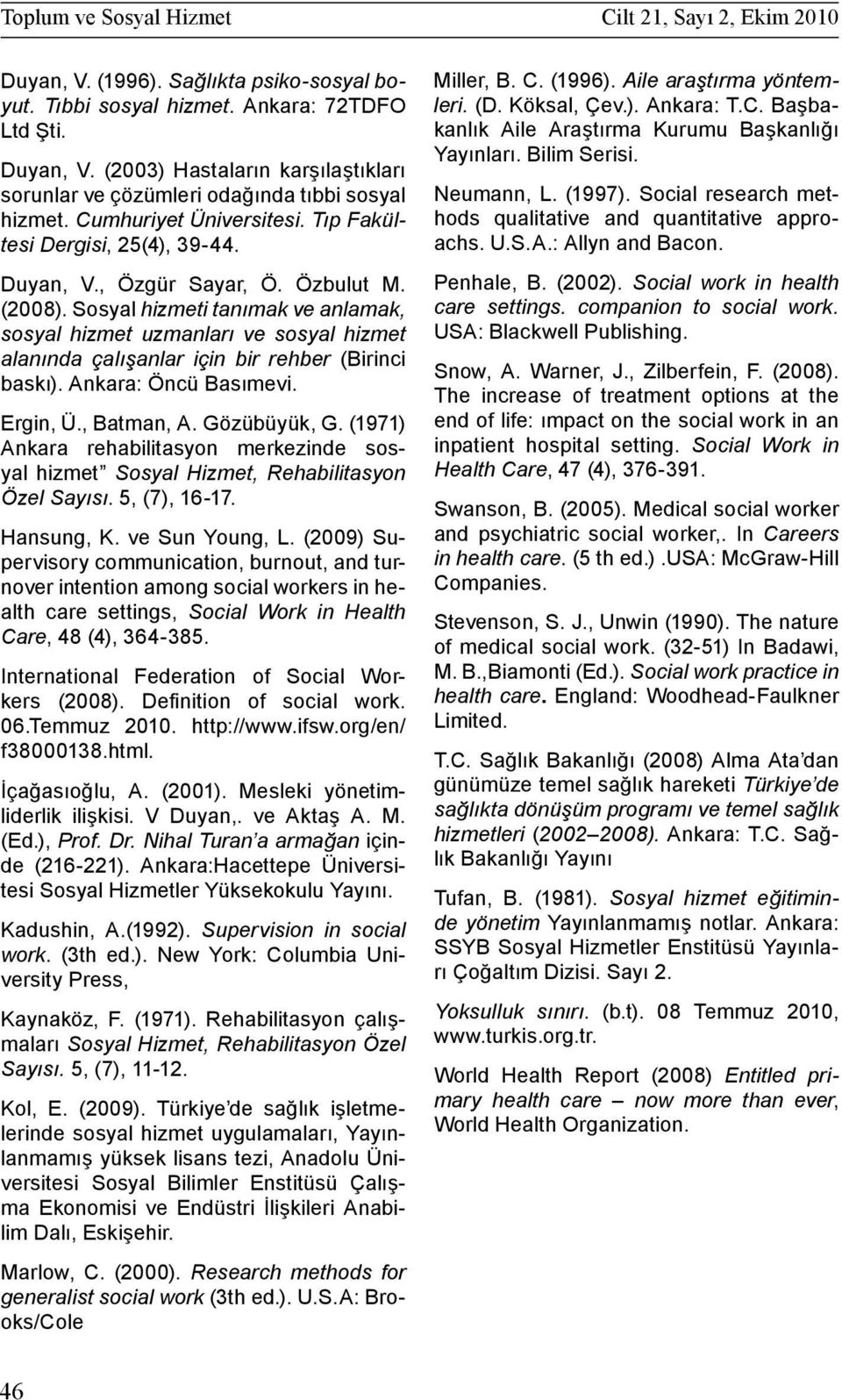 Sosyal hizmeti tanımak ve anlamak, sosyal hizmet uzmanları ve sosyal hizmet alanında çalışanlar için bir rehber (Birinci baskı). Ankara: Öncü Basımevi. Ergin, Ü., Batman, A. Gözübüyük, G.