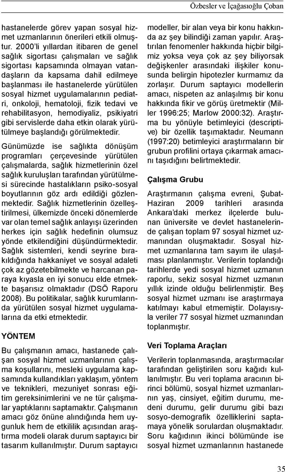 uygulamalarının pediatri, onkoloji, hematoloji, fizik tedavi ve rehabilitasyon, hemodiyaliz, psikiyatri gibi servislerde daha etkin olarak yürütülmeye başlandığı görülmektedir.