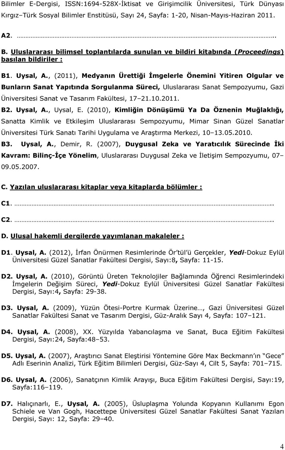 , (2011), Medyanın Ürettiği İmgelerle Önemini Yitiren Olgular ve Bunların Sanat Yapıtında Sorgulanma Süreci, Uluslararası Sanat Sempozyumu, Gazi Üniversitesi Sanat ve Tasarım Fakültesi, 17 21.10.2011. B2.