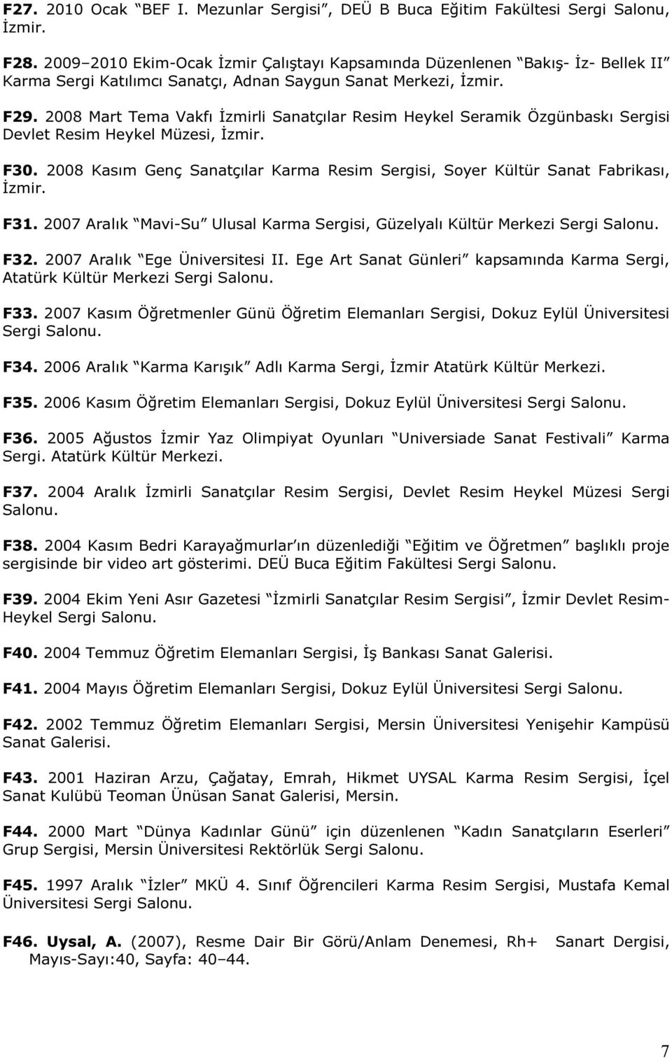2008 Mart Tema Vakfı İzmirli Sanatçılar Resim Heykel Seramik Özgünbaskı Sergisi Devlet Resim Heykel Müzesi, İzmir. F30.