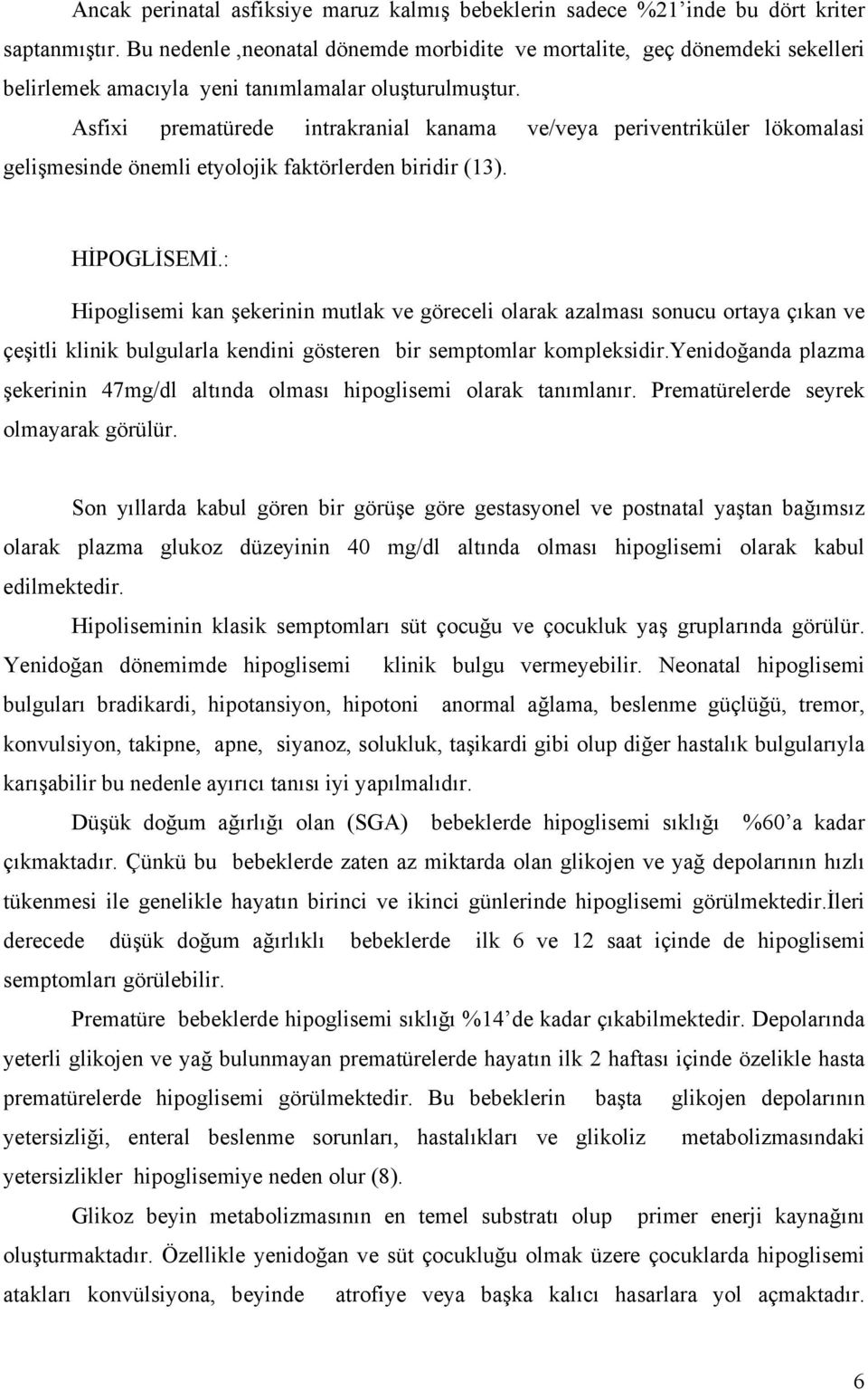 Asfixi prematürede intrakranial kanama ve/veya periventriküler lökomalasi gelişmesinde önemli etyolojik faktörlerden biridir (13). HİPOGLİSEMİ.