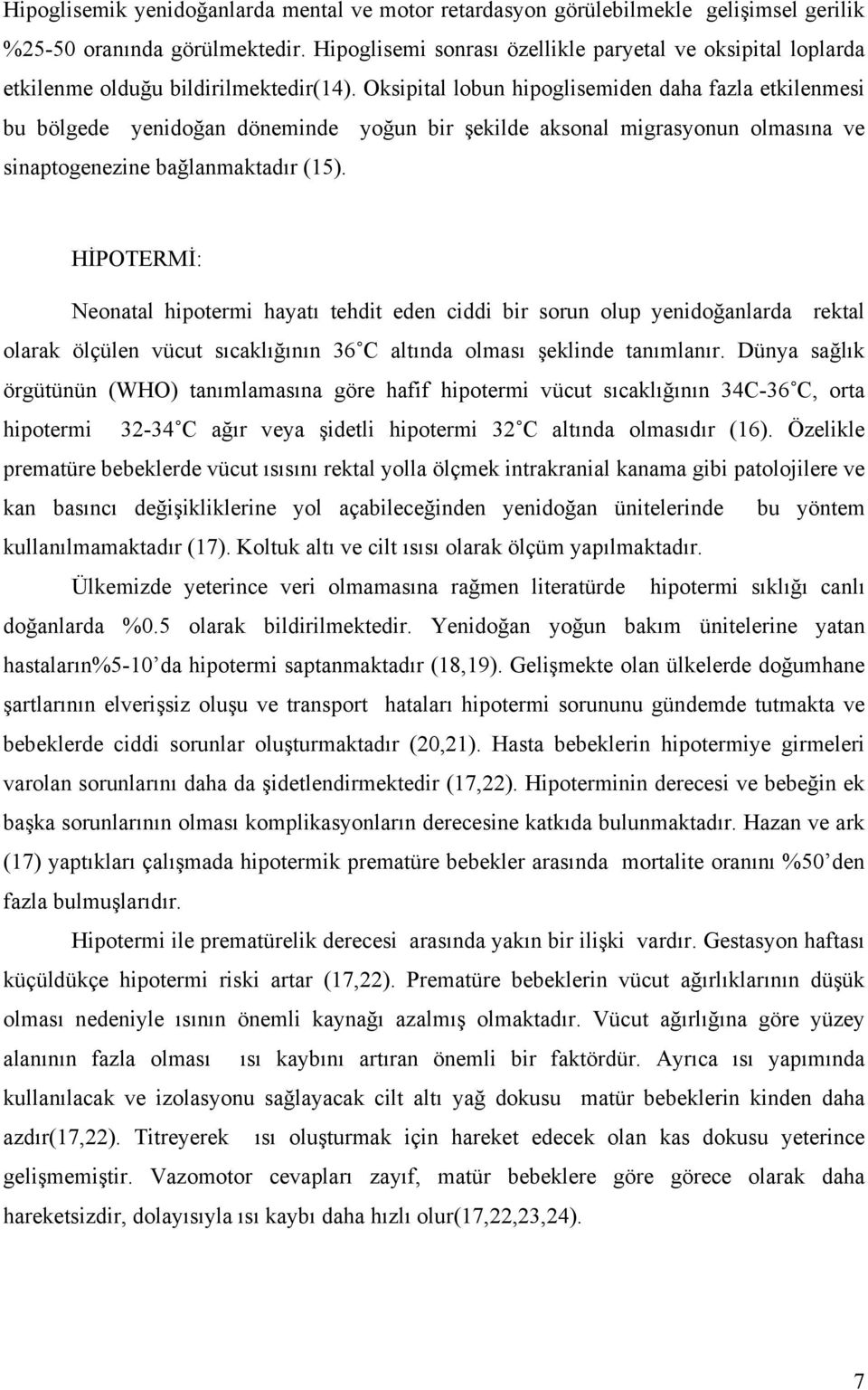 Oksipital lobun hipoglisemiden daha fazla etkilenmesi bu bölgede yenidoğan döneminde yoğun bir şekilde aksonal migrasyonun olmasına ve sinaptogenezine bağlanmaktadır (15).