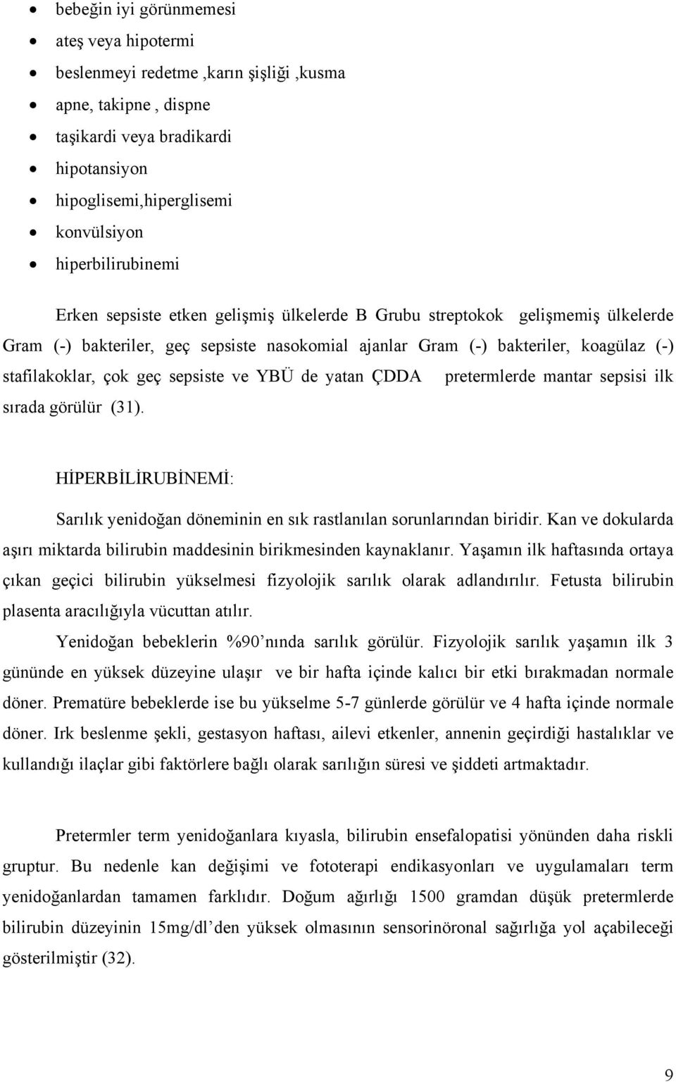 ve YBÜ de yatan ÇDDA pretermlerde mantar sepsisi ilk sırada görülür (31). HİPERBİLİRUBİNEMİ: Sarılık yenidoğan döneminin en sık rastlanılan sorunlarından biridir.