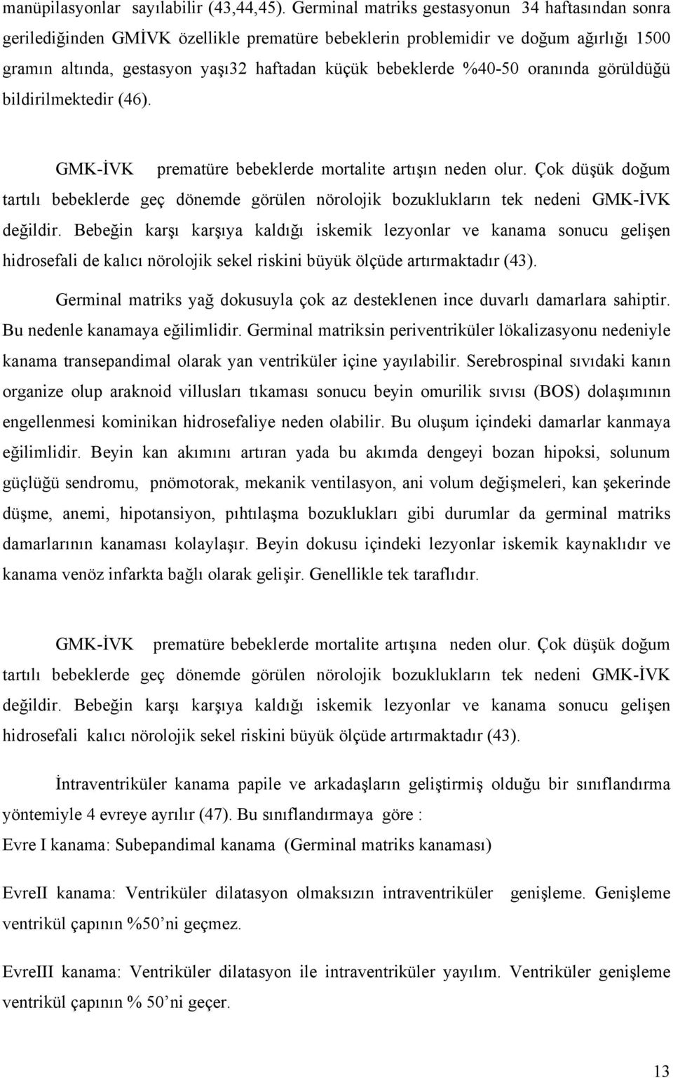 %40-50 oranında görüldüğü bildirilmektedir (46). GMK-İVK prematüre bebeklerde mortalite artışın neden olur.