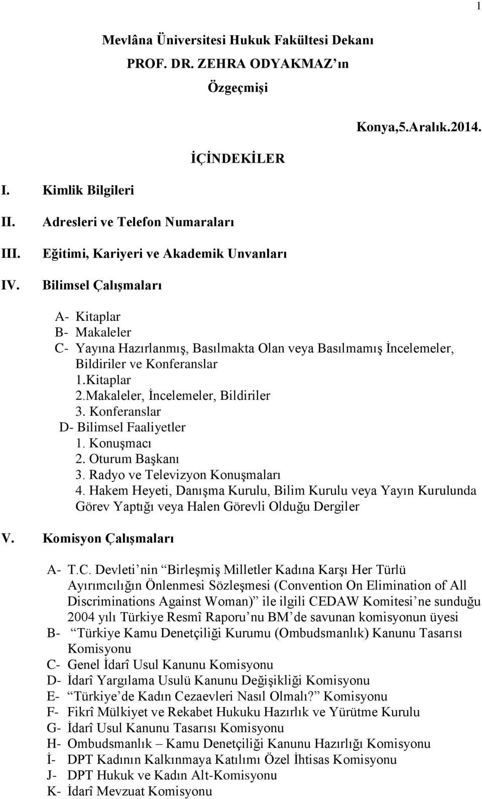 Konferanslar 1.Kitaplar 2.Makaleler, İncelemeler, Bildiriler 3. Konferanslar D- Bilimsel Faaliyetler 1. Konuşmacı 2. Oturum Başkanı 3. Radyo ve Televizyon Konuşmaları 4.