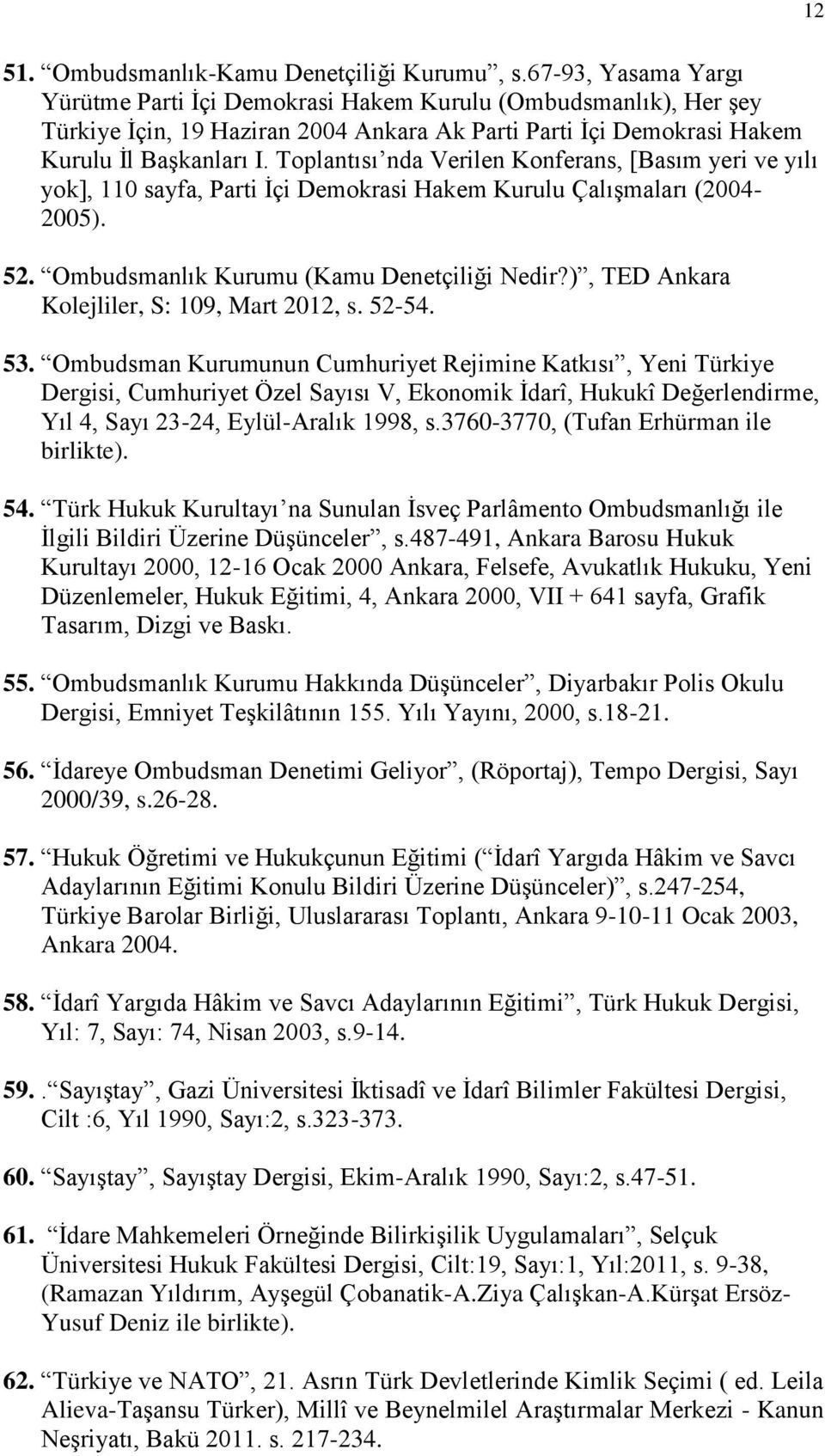 Toplantısı nda Verilen Konferans, [Basım yeri ve yılı yok], 110 sayfa, Parti İçi Demokrasi Hakem Kurulu Çalışmaları (2004-2005). 52. Ombudsmanlık Kurumu (Kamu Denetçiliği Nedir?