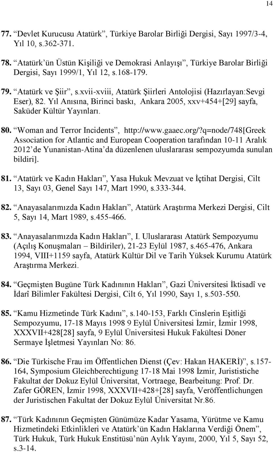 xvii-xviii, Atatürk Şiirleri Antolojisi (Hazırlayan:Sevgi Eser), 82. Yıl Anısına, Birinci baskı, Ankara 2005, xxv+454+[29] sayfa, Saküder Kültür Yayınları. 80. Woman and Terror Incidents, http://www.