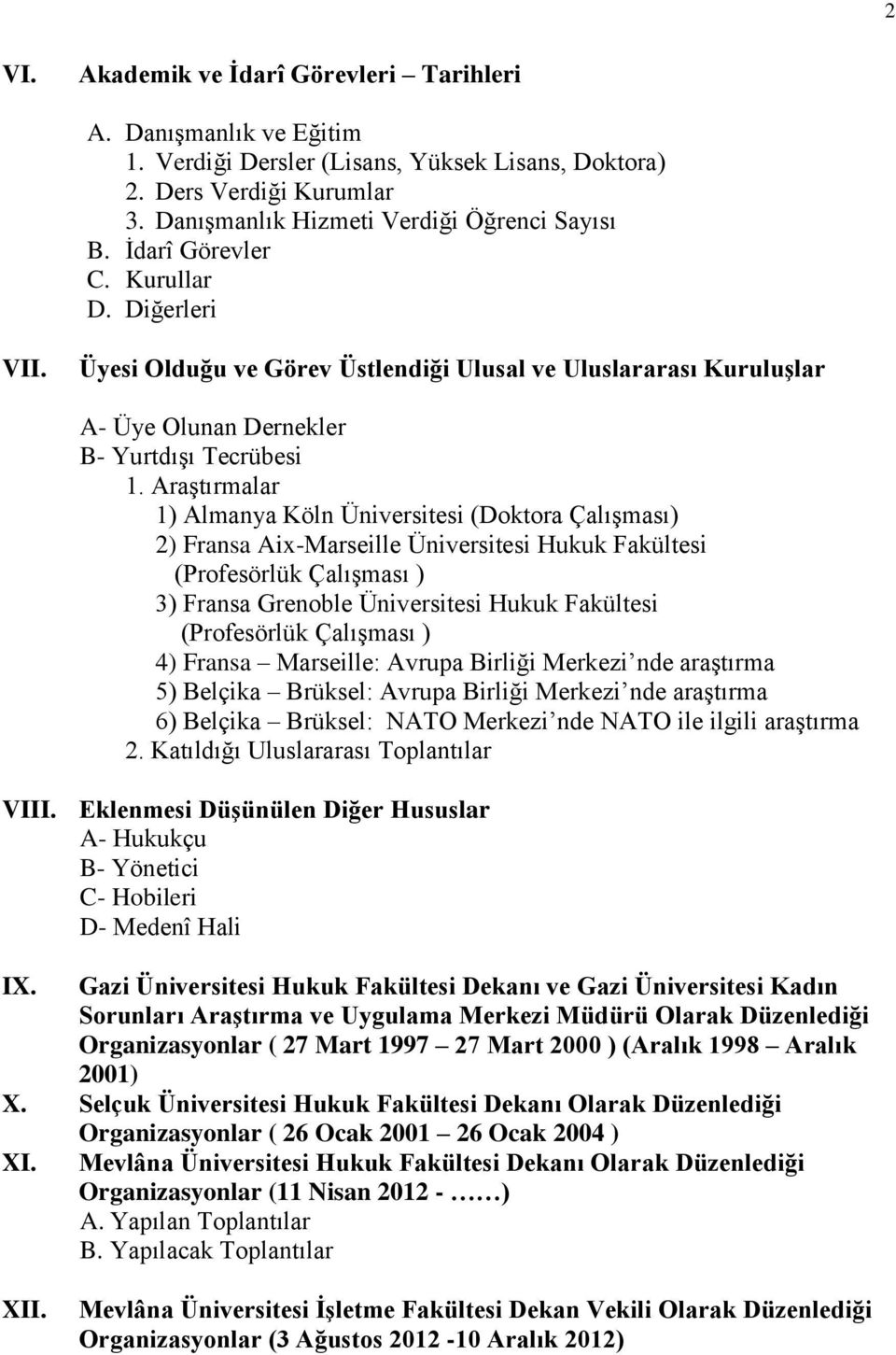 Araştırmalar 1) Almanya Köln Üniversitesi (Doktora Çalışması) 2) Fransa Aix-Marseille Üniversitesi Hukuk Fakültesi (Profesörlük Çalışması ) 3) Fransa Grenoble Üniversitesi Hukuk Fakültesi