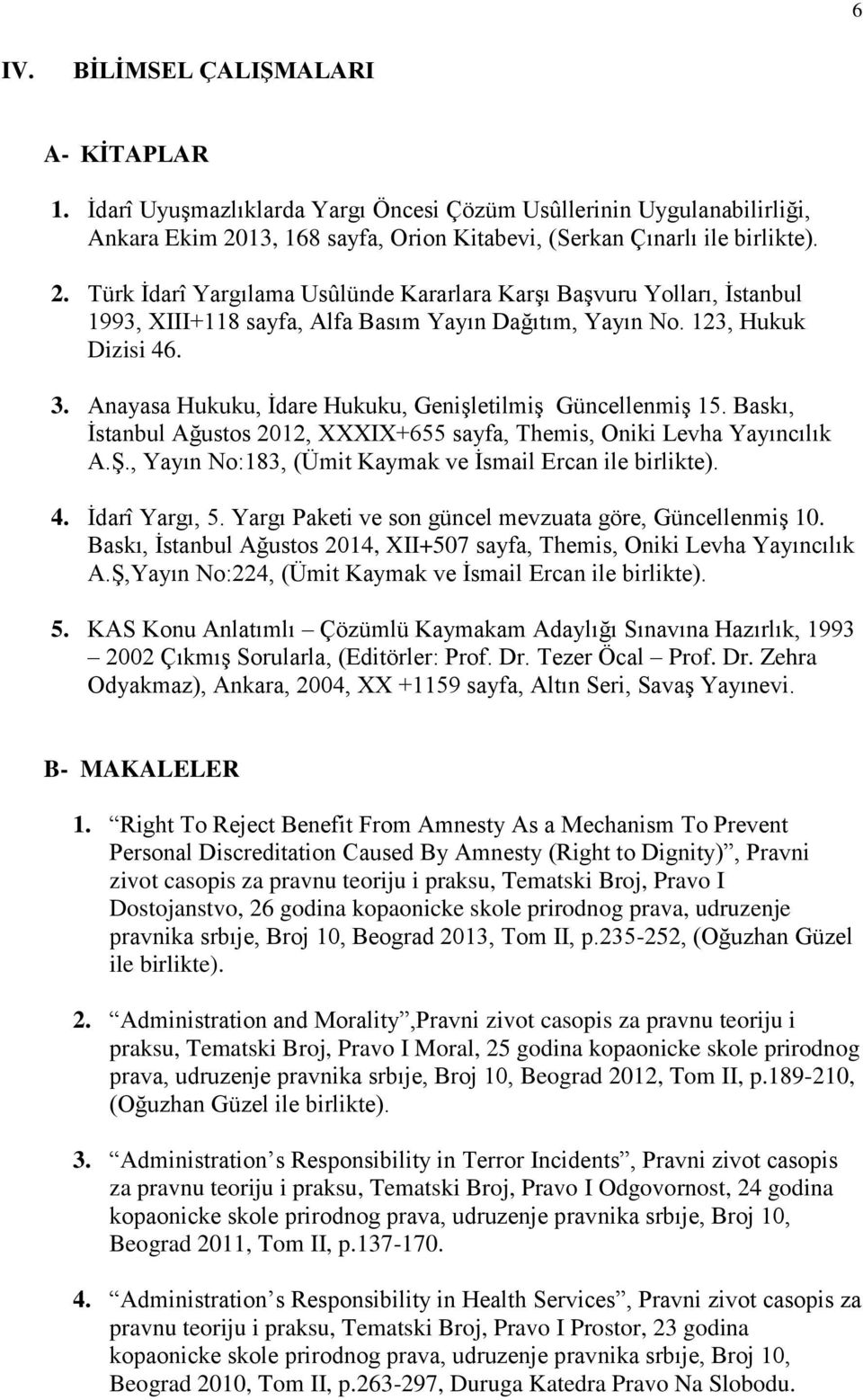 123, Hukuk Dizisi 46. 3. Anayasa Hukuku, İdare Hukuku, Genişletilmiş Güncellenmiş 15. Baskı, İstanbul Ağustos 2012, XXXIX+655 sayfa, Themis, Oniki Levha Yayıncılık A.Ş.