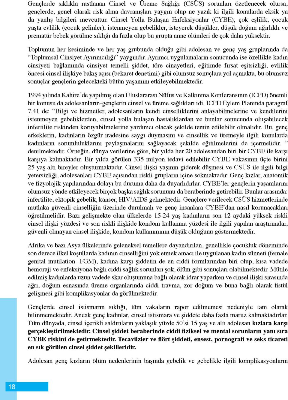 Cinsel Yolla Bulaşan Enfeksiyonlar (CYBE), çok eşlilik, çocuk yaşta evlilik (çocuk gelinler), istenmeyen gebelikler, isteyerek düşükler, düşük doğum ağırlıklı ve prematür bebek görülme sıklığı da