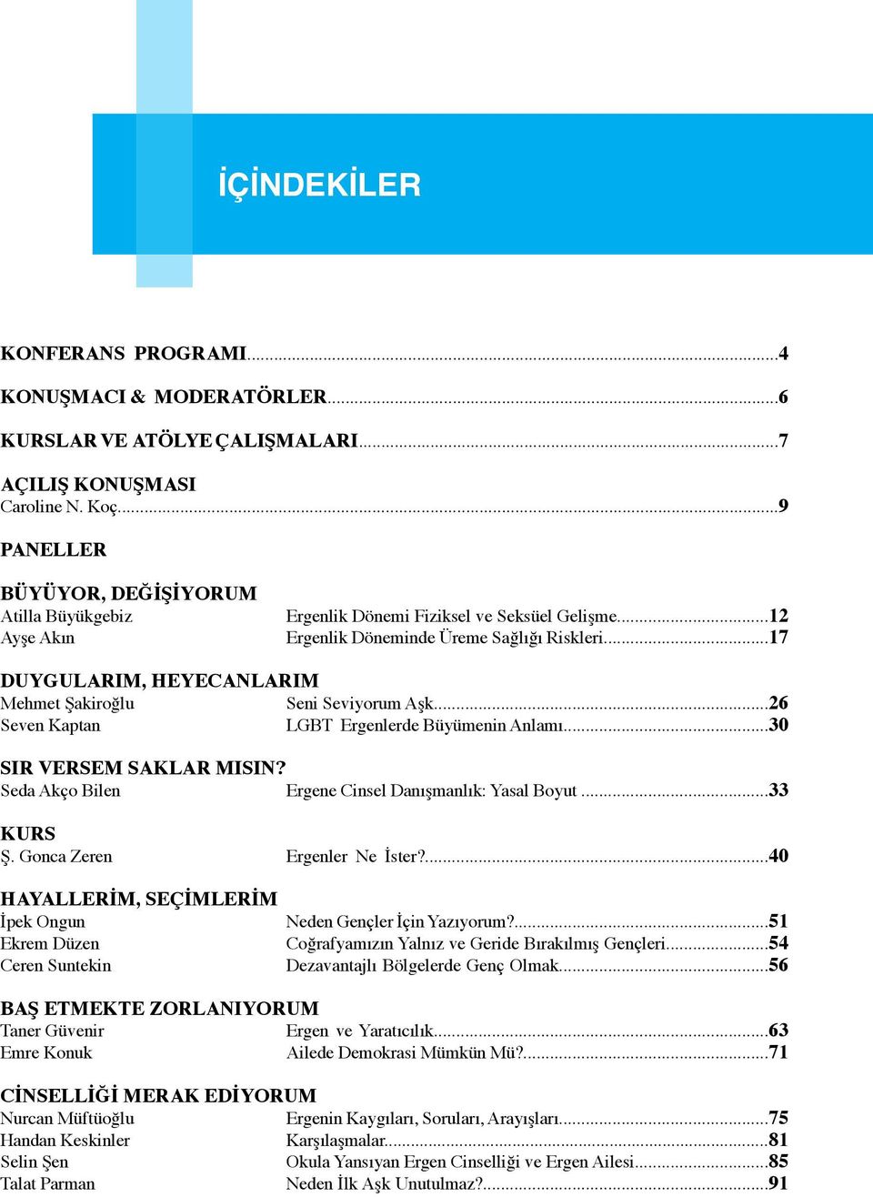 ..17 Duygularım, Heyecanlarım Mehmet Şakiroğlu Seni Seviyorum Aşk...26 Seven Kaptan LGBT Ergenlerde Büyümenin Anlamı...30 Sır Versem Saklar Mısın?