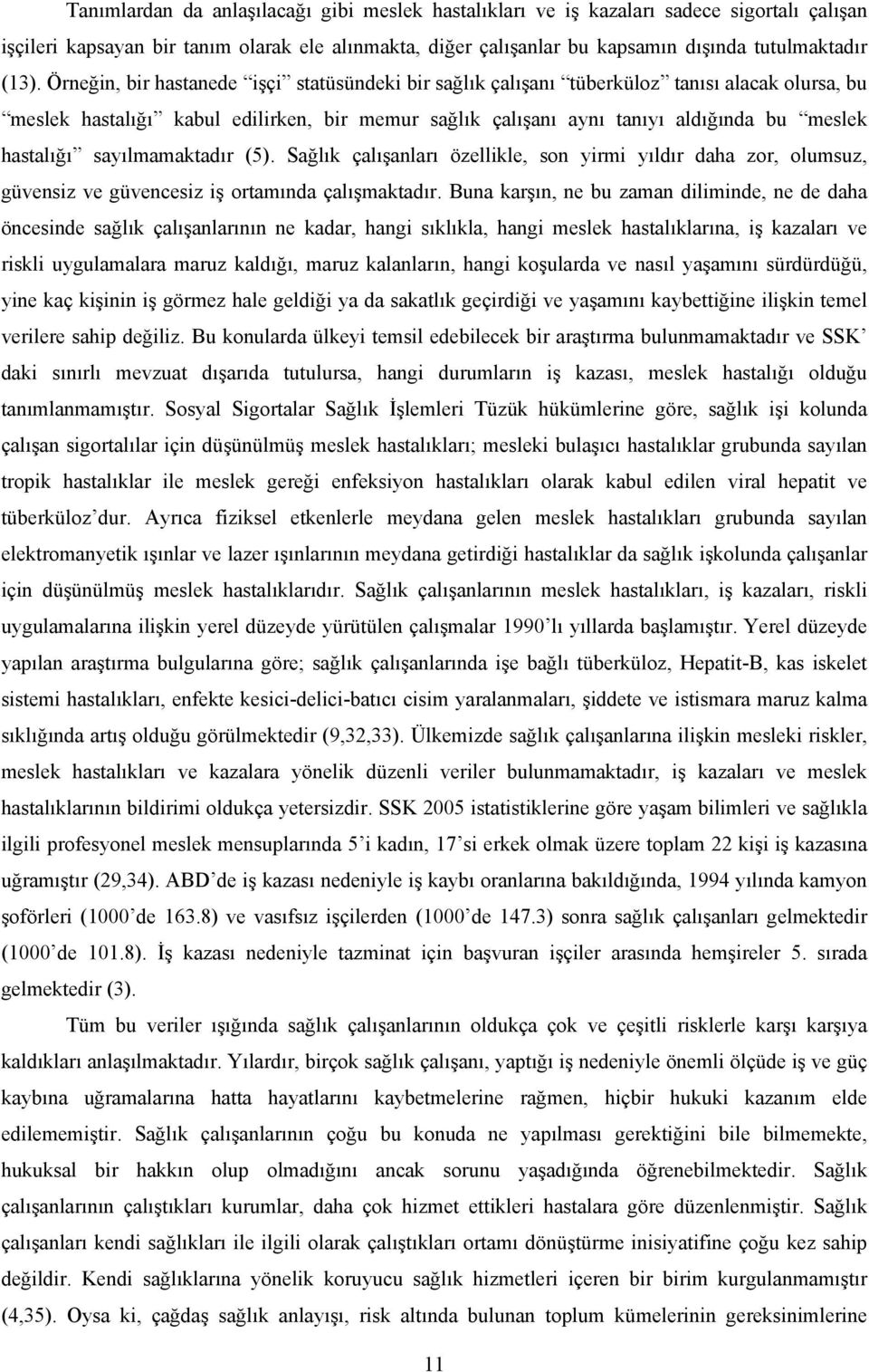 sayılmamaktadır (5). Sağlık çalışanları özellikle, son yirmi yıldır daha zor, olumsuz, güvensiz ve güvencesiz iş ortamında çalışmaktadır.