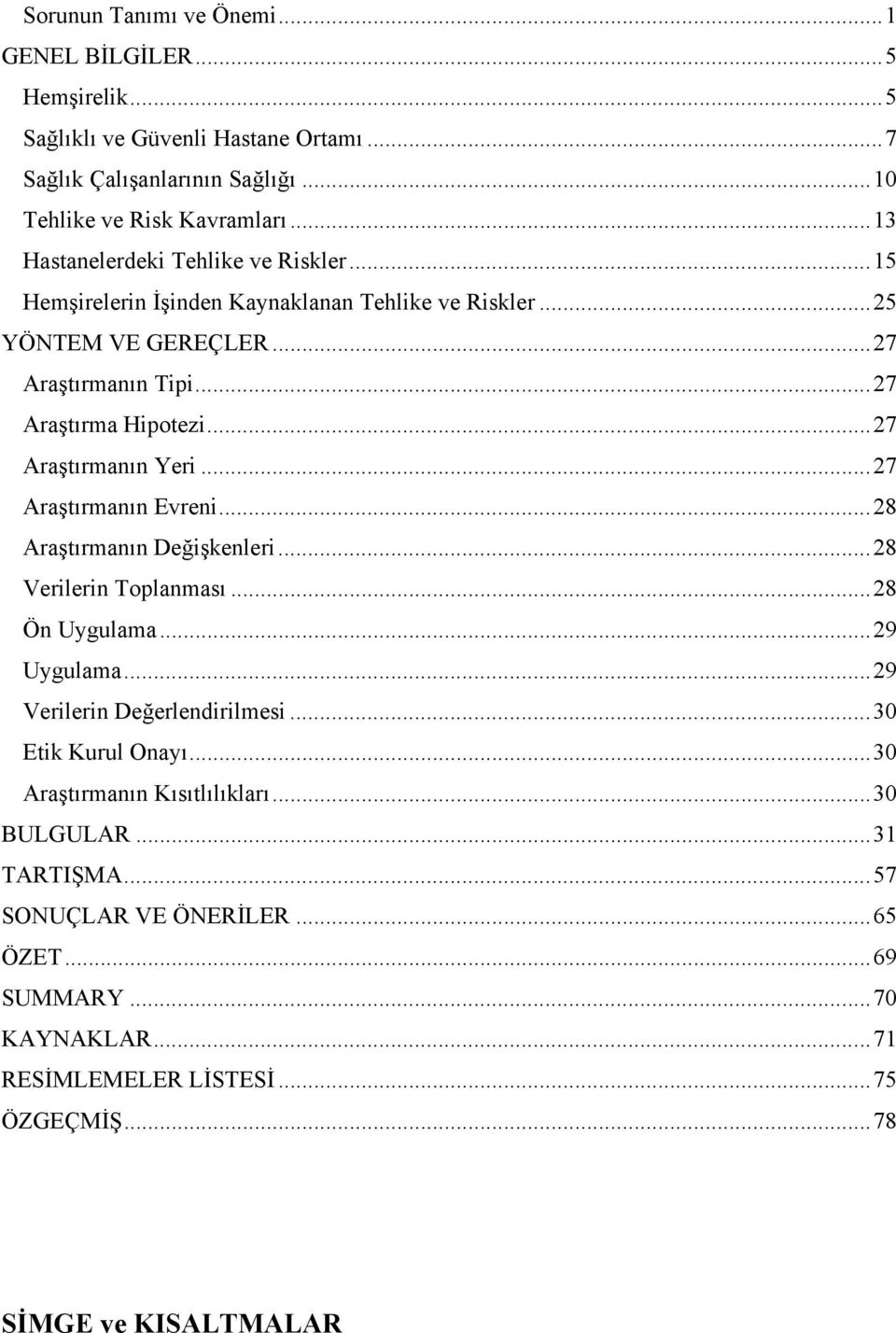 ..27 Araştırmanın Yeri...27 Araştırmanın Evreni...28 Araştırmanın Değişkenleri...28 Verilerin Toplanması...28 Ön Uygulama...29 Uygulama...29 Verilerin Değerlendirilmesi.