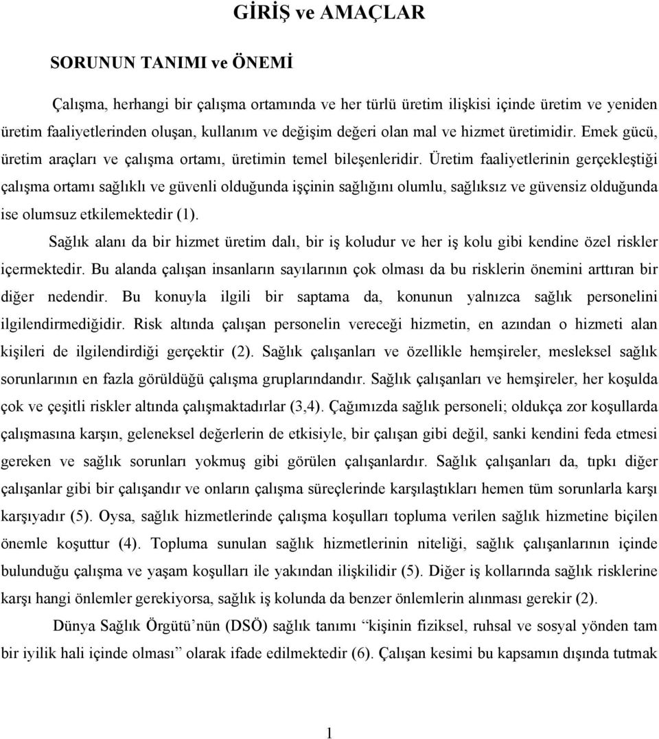 Üretim faaliyetlerinin gerçekleştiği çalışma ortamı sağlıklı ve güvenli olduğunda işçinin sağlığını olumlu, sağlıksız ve güvensiz olduğunda ise olumsuz etkilemektedir (1).