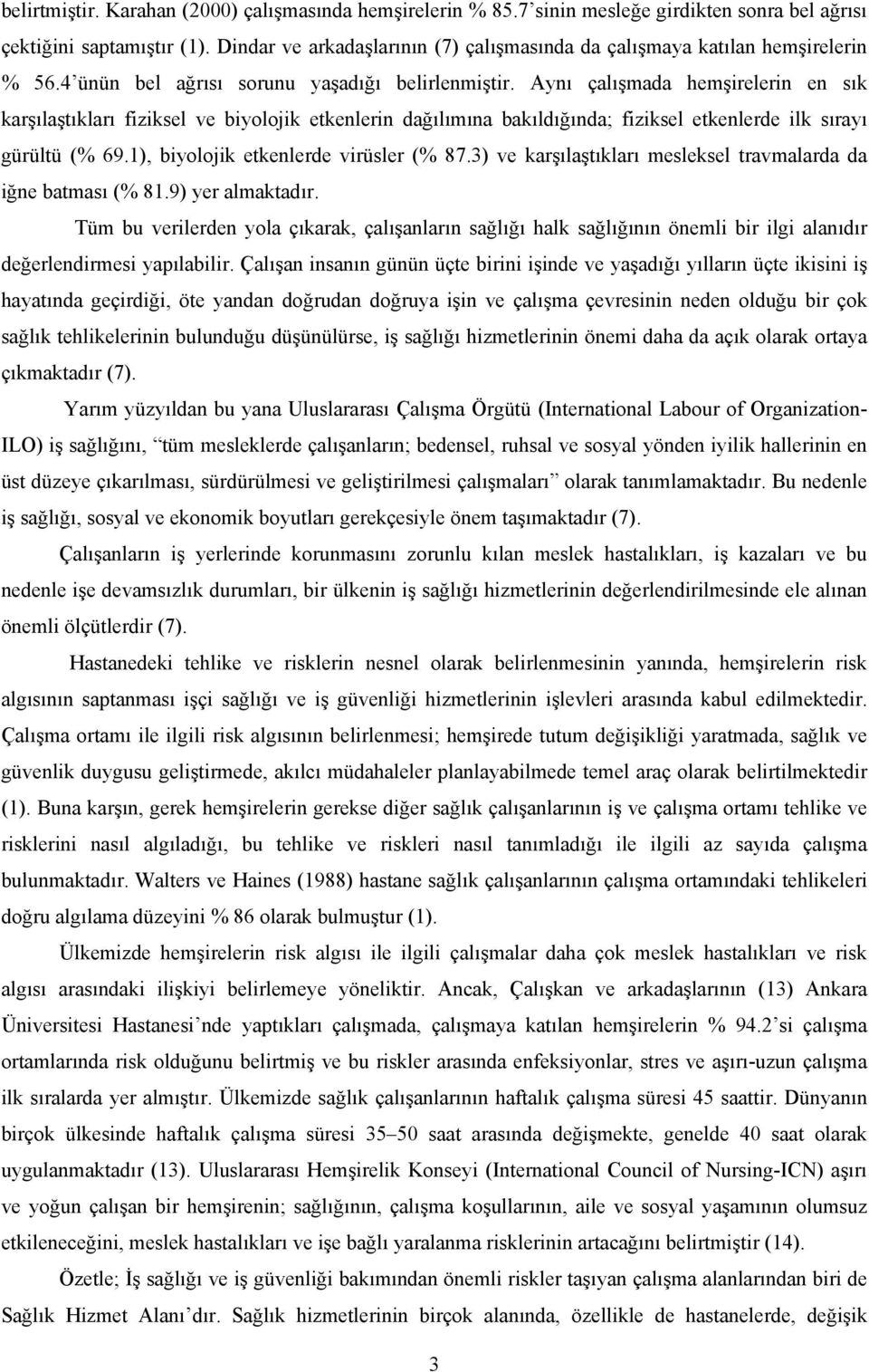 Aynı çalışmada hemşirelerin en sık karşılaştıkları fiziksel ve biyolojik etkenlerin dağılımına bakıldığında; fiziksel etkenlerde ilk sırayı gürültü (% 69.1), biyolojik etkenlerde virüsler (% 87.