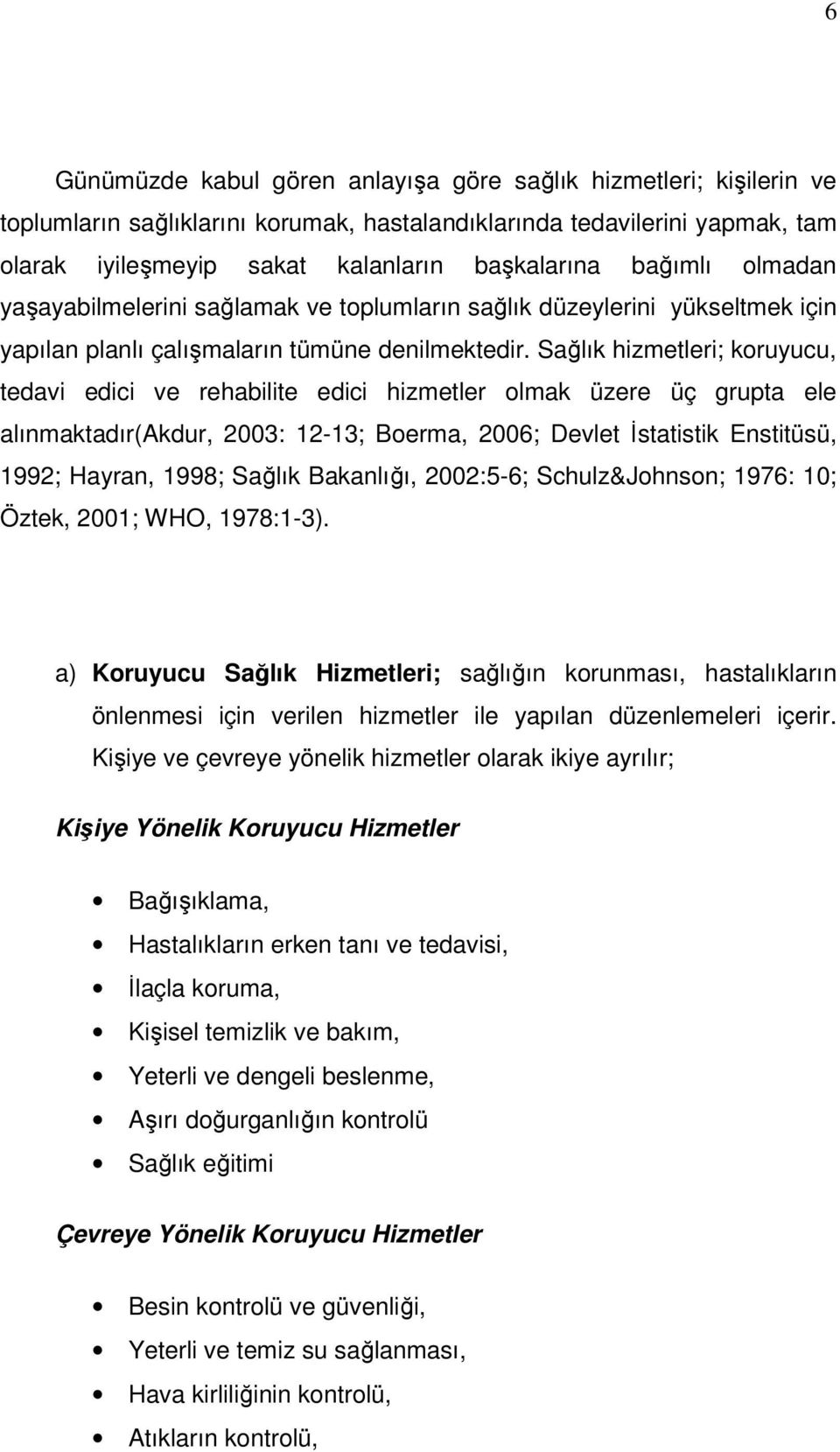 Sağlık hizmetleri; koruyucu, tedavi edici ve rehabilite edici hizmetler olmak üzere üç grupta ele alınmaktadır(akdur, 2003: 12-13; Boerma, 2006; Devlet İstatistik Enstitüsü, 1992; Hayran, 1998;