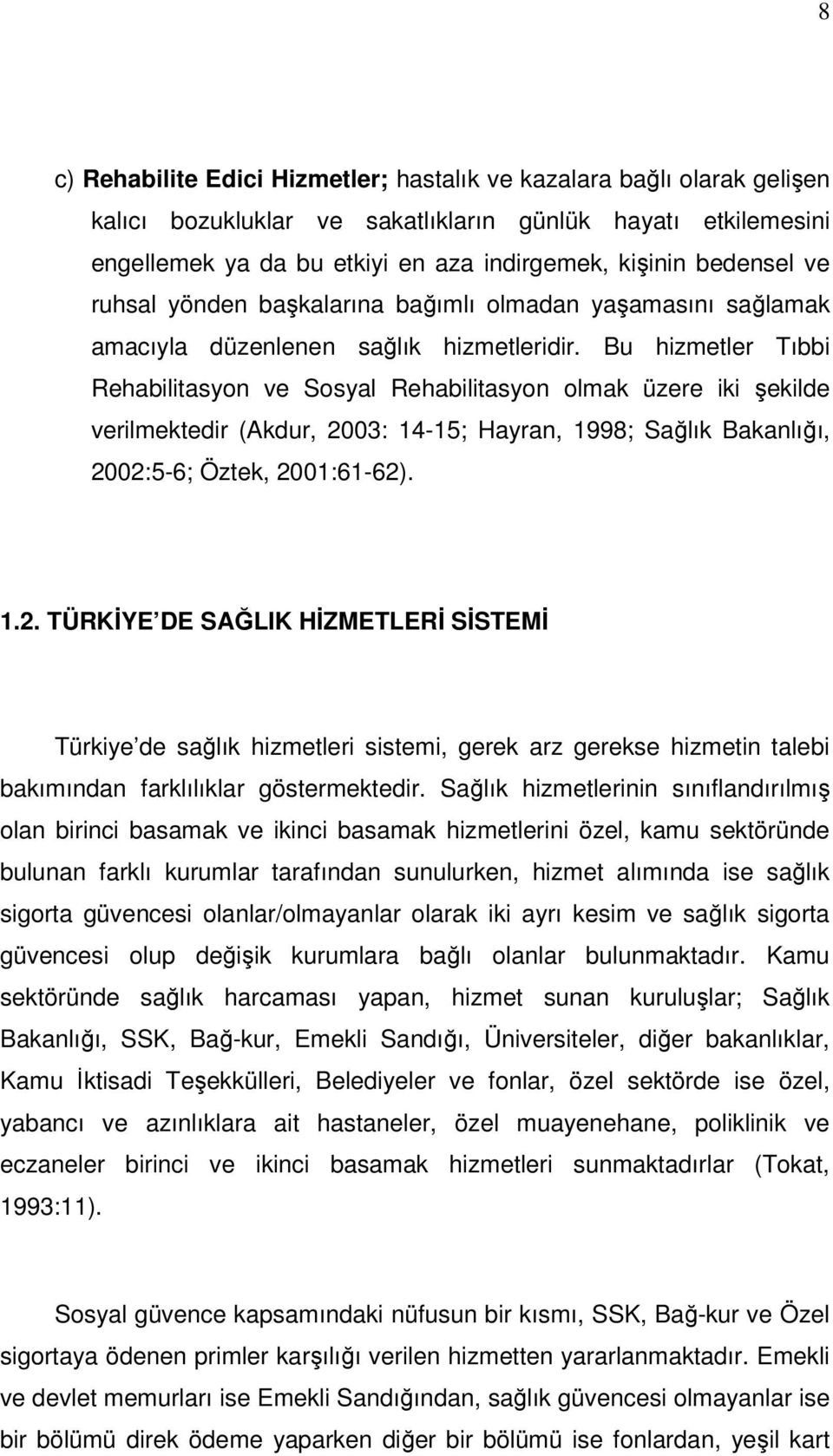 Bu hizmetler Tıbbi Rehabilitasyon ve Sosyal Rehabilitasyon olmak üzere iki şekilde verilmektedir (Akdur, 20