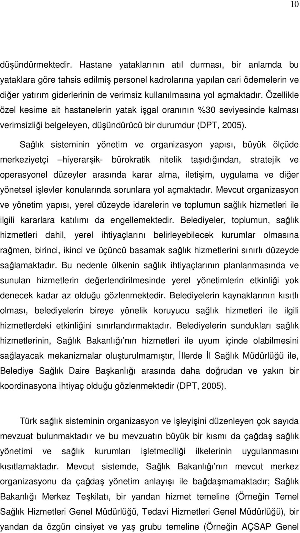 Özellikle özel kesime ait hastanelerin yatak işgal oranının %30 seviyesinde kalması verimsizliği belgeleyen, düşündürücü bir durumdur (DPT, 2005).