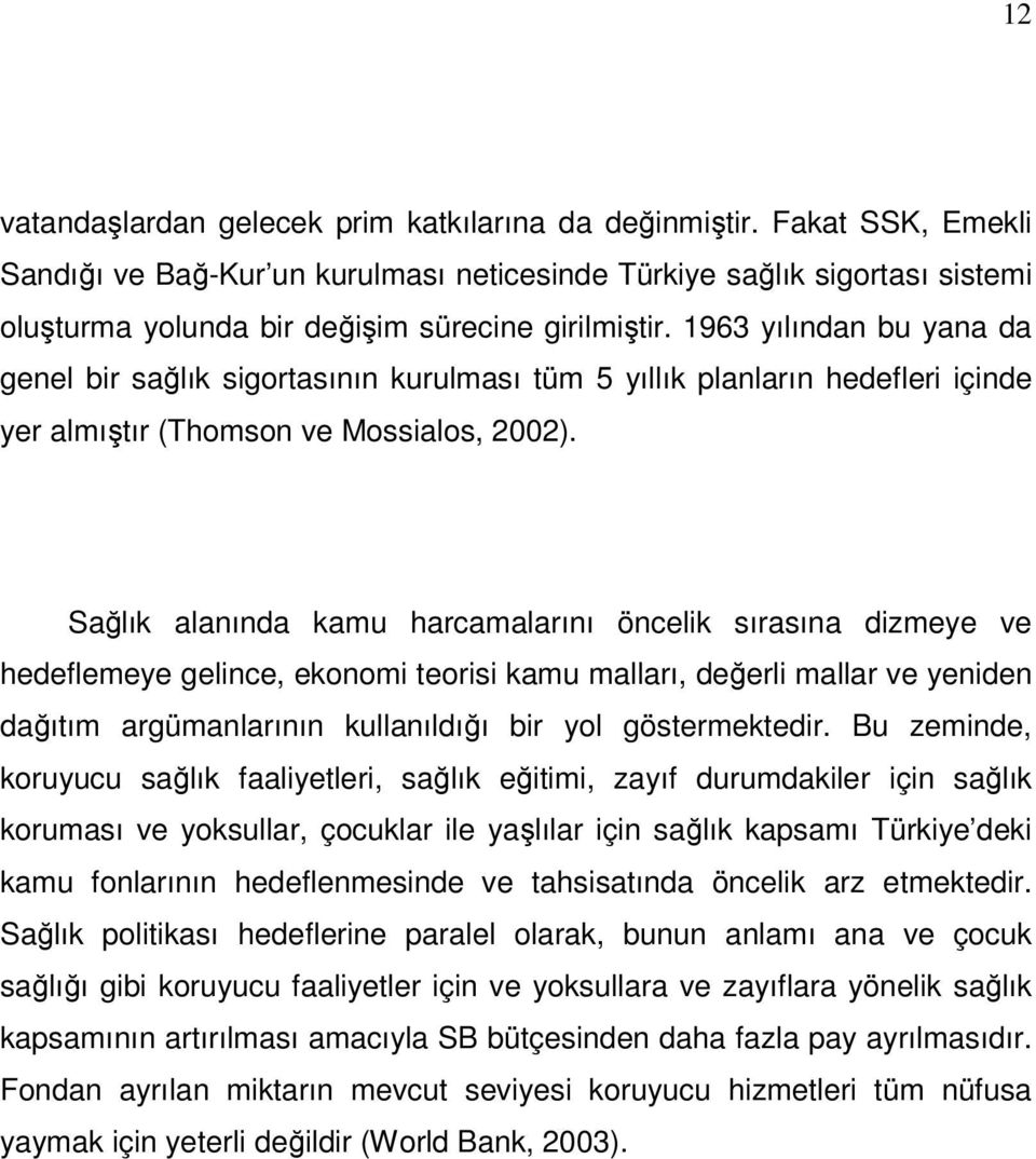 1963 yılından bu yana da genel bir sağlık sigortasının kurulması tüm 5 yıllık planların hedefleri içinde yer almıştır (Thomson ve Mossialos, 2002).