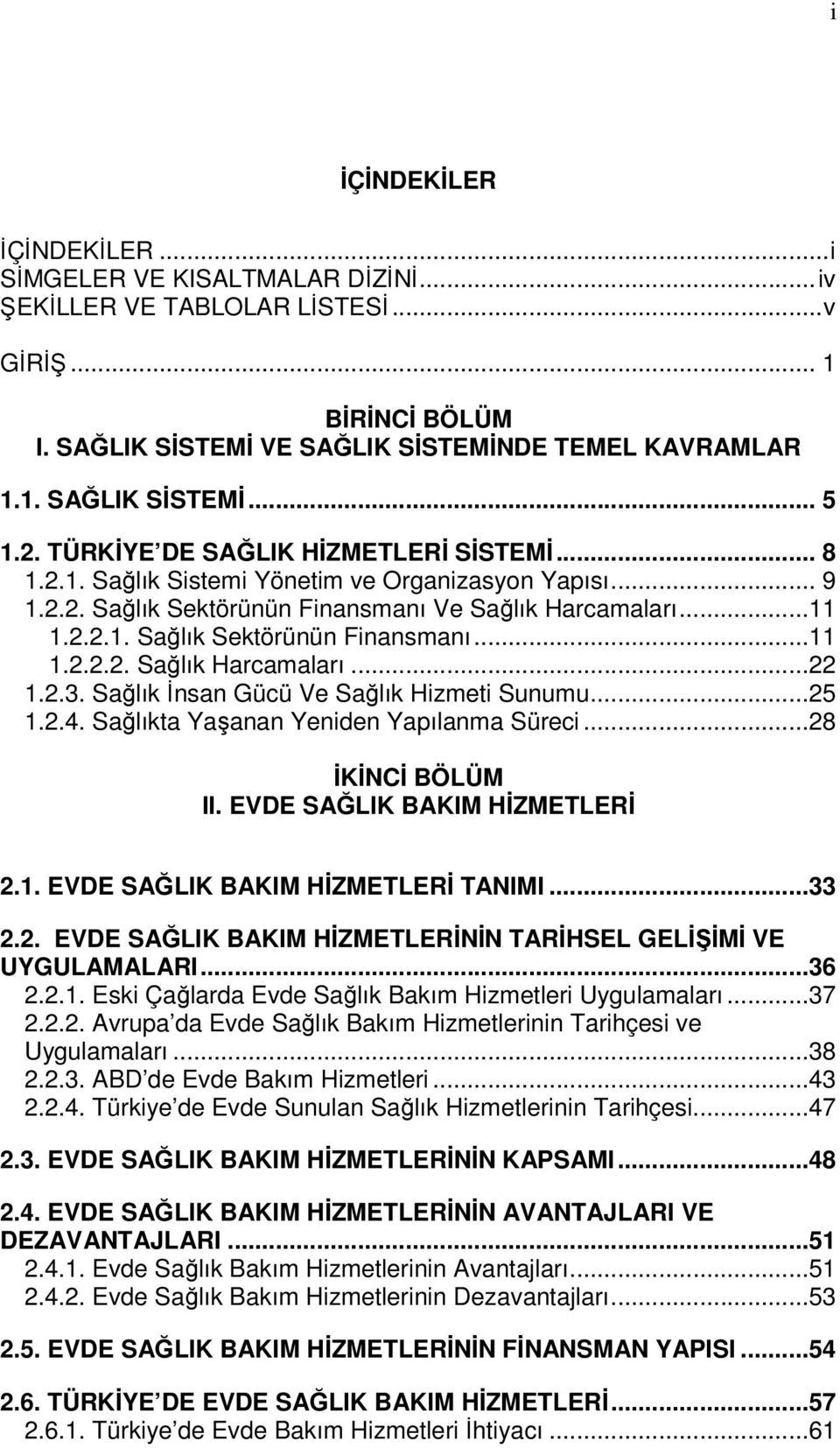 2.3. Sağlık İnsan Gücü Ve Sağlık Hizmeti Sunumu...25 1.2.4. Sağlıkta Yaşanan Yeniden Yapılanma Süreci...28 İKİNCİ BÖLÜM II. EVDE SAĞLIK BAKIM HİZMETLERİ 2.1. EVDE SAĞLIK BAKIM HİZMETLERİ TANIMI...33 2.