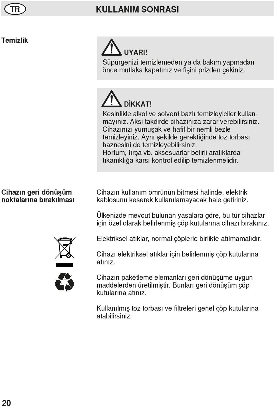 Aynı şekilde gerektiğinde toz torbası haznesini de temizleyebilirsiniz. Hortum, fırça vb. aksesuarlar belirli aralıklarda tıkanıklığa karşı kontrol edilip temizlenmelidir.