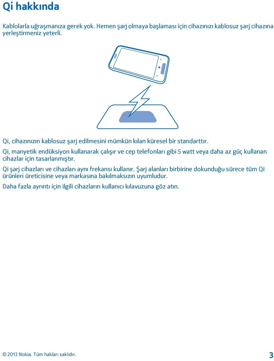 Qi, manyetik endüksiyon kullanarak çalışır ve cep telefonları gibi 5 watt veya daha az güç kullanan cihazlar için tasarlanmıştır.