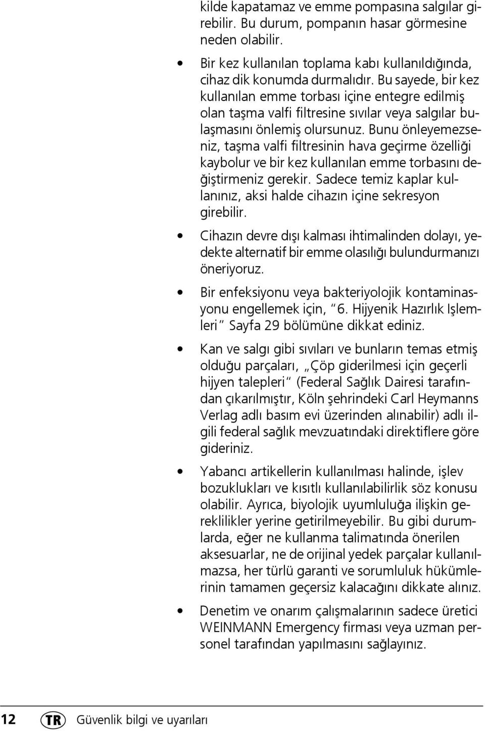 Bunu önleyemezseniz, taşma valfi filtresinin hava geçirme özelliği kaybolur ve bir kez kullanılan emme torbasını değiştirmeniz gerekir.