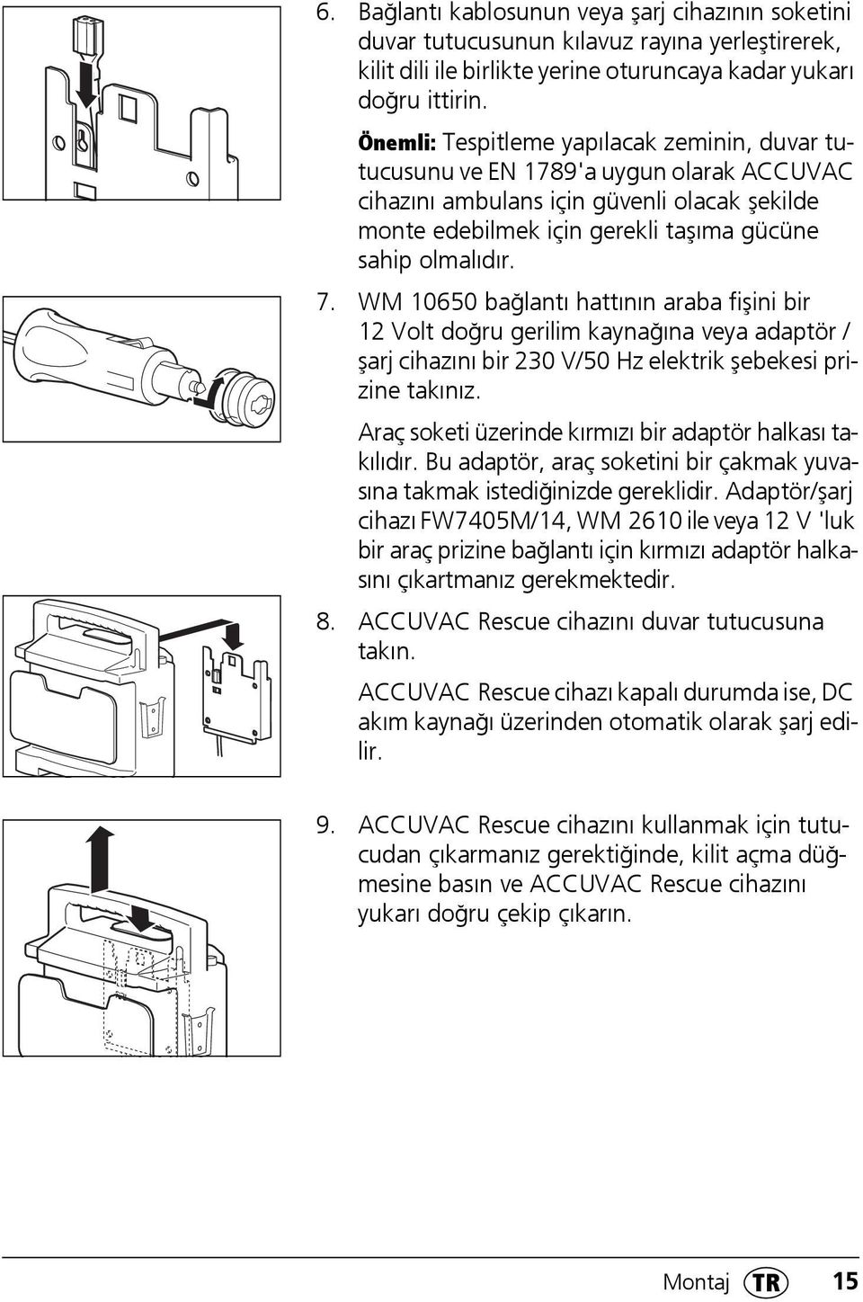 WM 10650 bağlantı hattının araba fişini bir 12 Volt doğru gerilim kaynağına veya adaptör / şarj cihazını bir 230 V/50 Hz elektrik şebekesi prizine takınız.