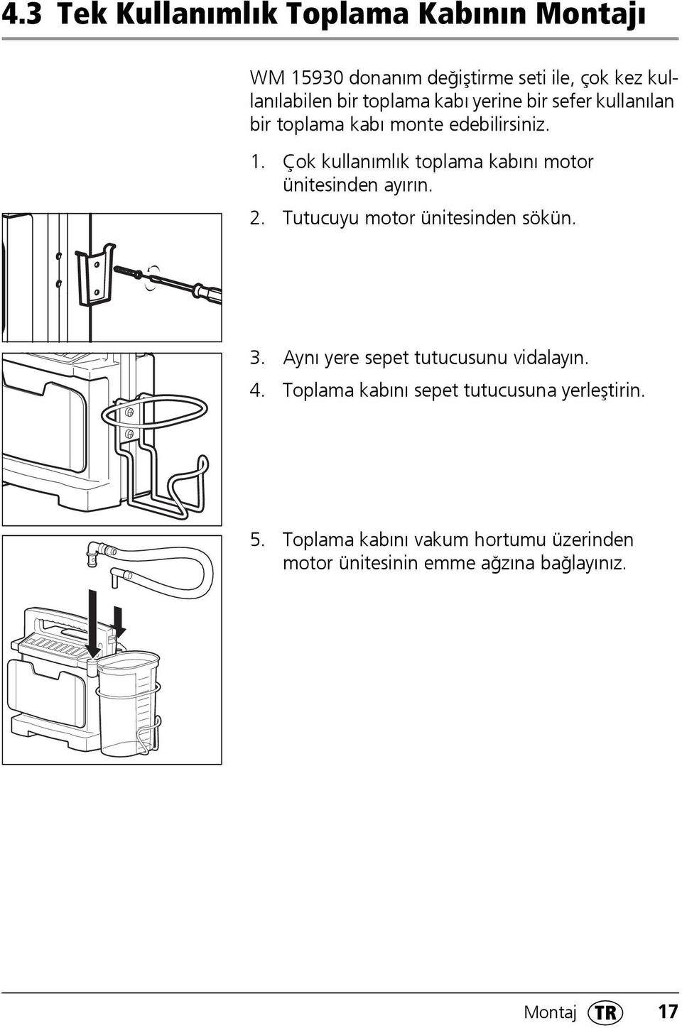 Çok kullanımlık toplama kabını motor ünitesinden ayırın. 2. Tutucuyu motor ünitesinden sökün. 3.