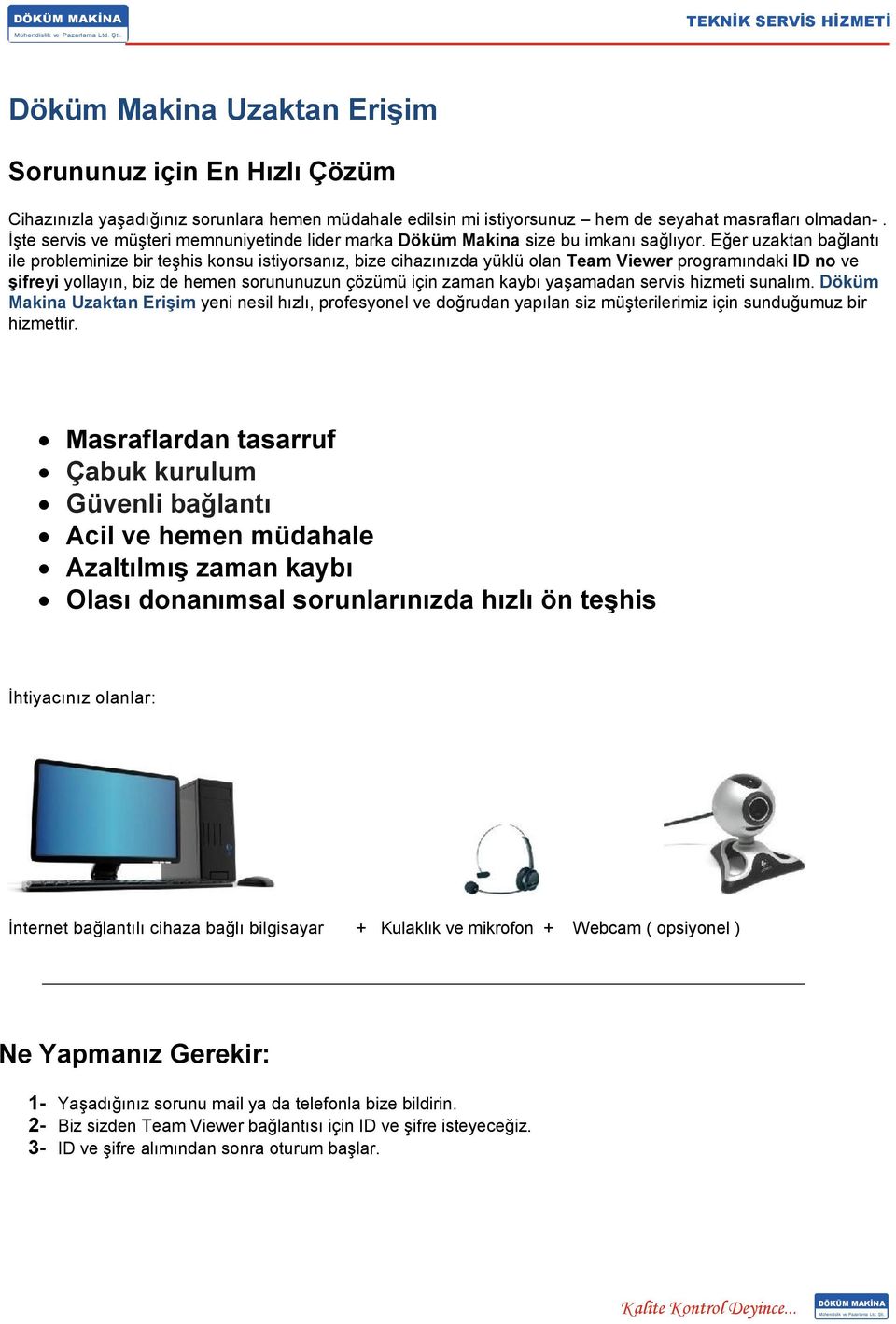 Eğer uzaktan bağlantı ile probleminize bir teşhis konsu istiyorsanız, bize cihazınızda yüklü olan Team Viewer programındaki ID no ve şifreyi yollayın, biz de hemen sorununuzun çözümü için zaman kaybı