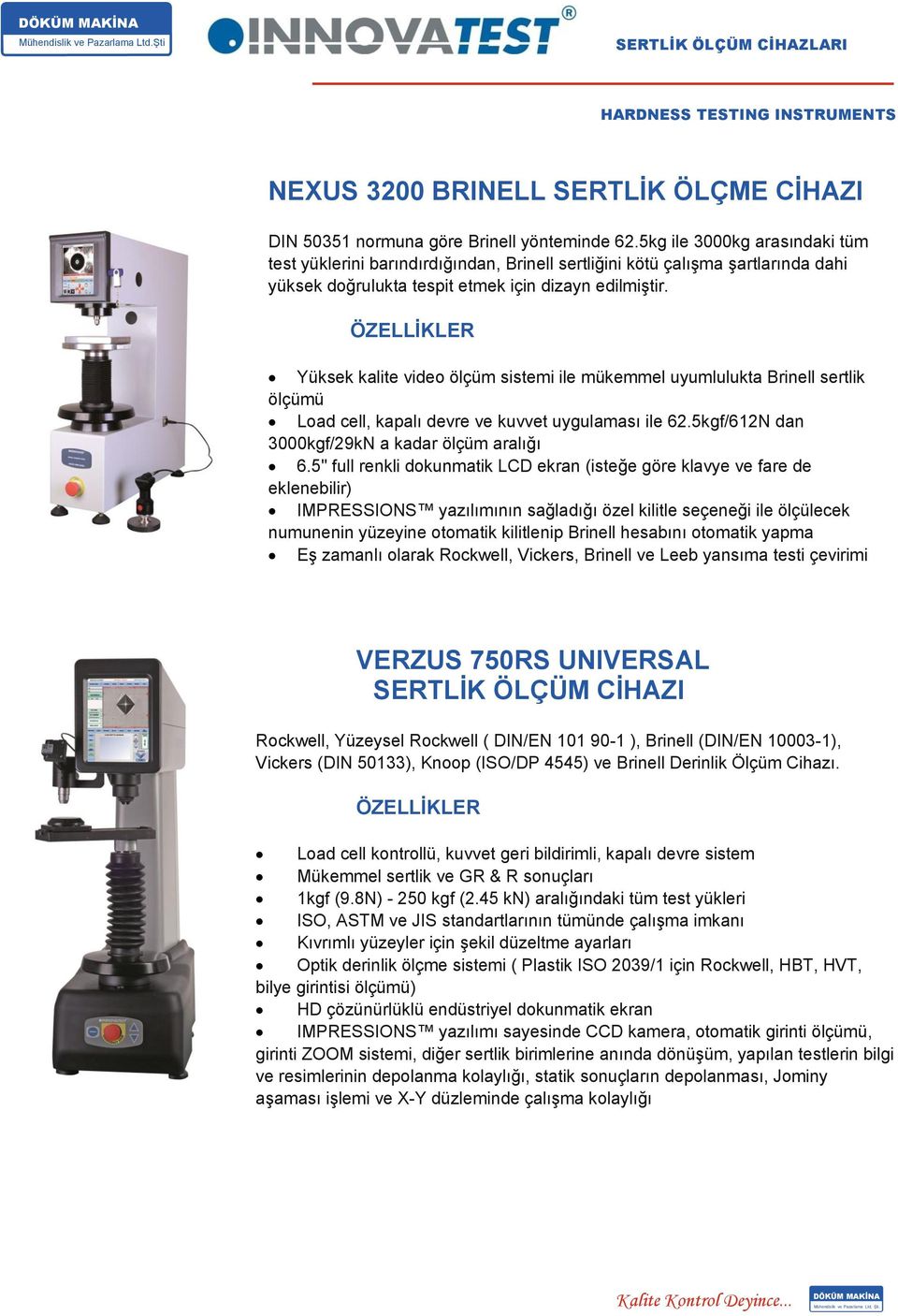 ÖZELLİKLER Yüksek kalite video ölçüm sistemi ile mükemmel uyumlulukta Brinell sertlik ölçümü Load cell, kapalı devre ve kuvvet uygulaması ile 62.5kgf/612N dan 3000kgf/29kN a kadar ölçüm aralığı 6.