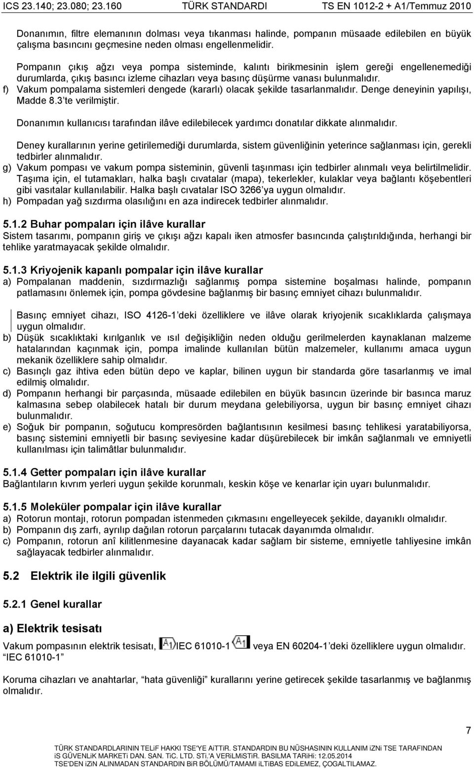 f) Vakum pompalama sistemleri dengede (kararlı) olacak şekilde tasarlanmalıdır. Denge deneyinin yapılışı, Madde 8.3 te verilmiştir.