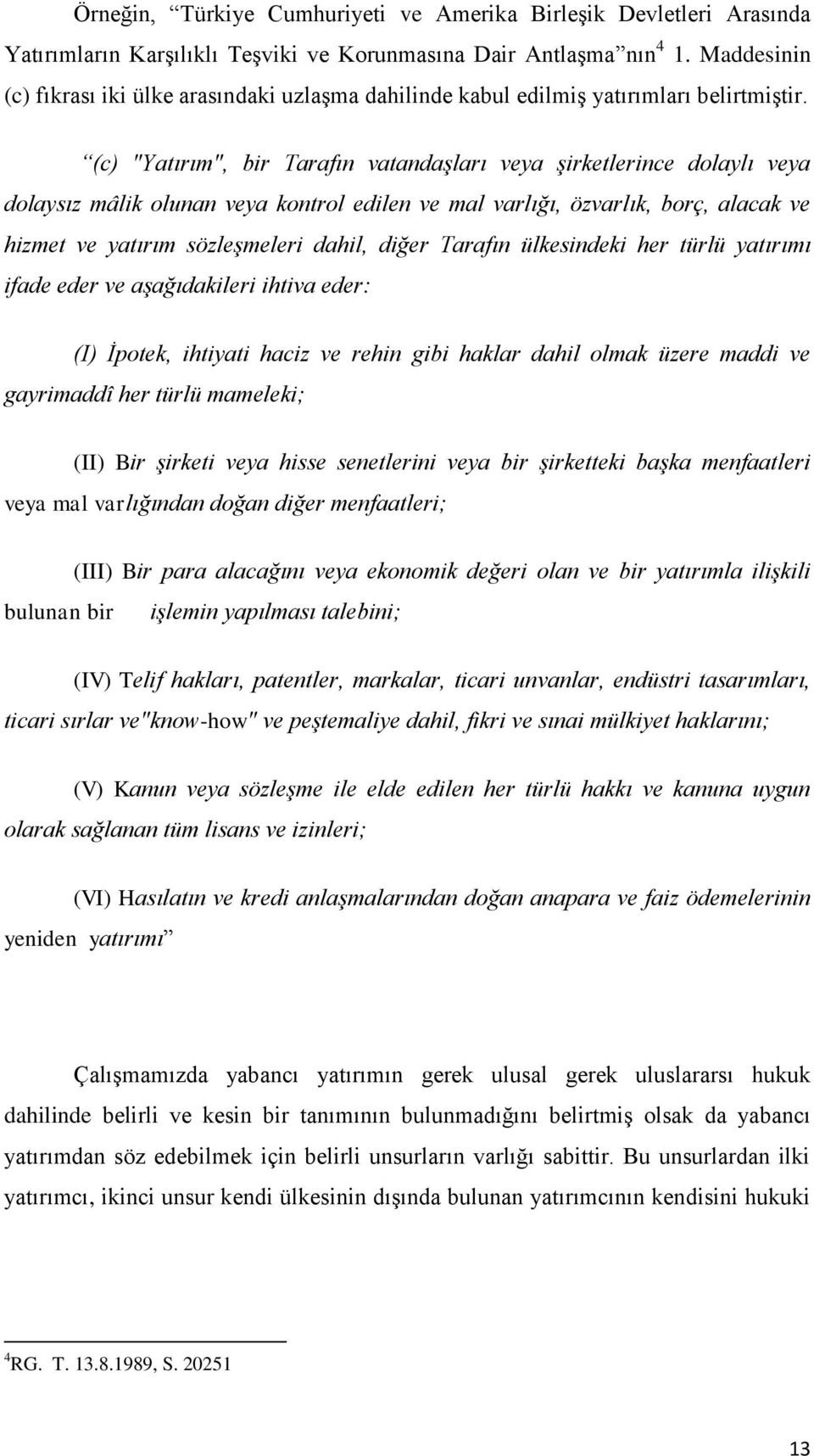 (c) "Yatırım", bir Tarafın vatandaşları veya şirketlerince dolaylı veya dolaysız mâlik olunan veya kontrol edilen ve mal varlığı, özvarlık, borç, alacak ve hizmet ve yatırım sözleşmeleri dahil, diğer