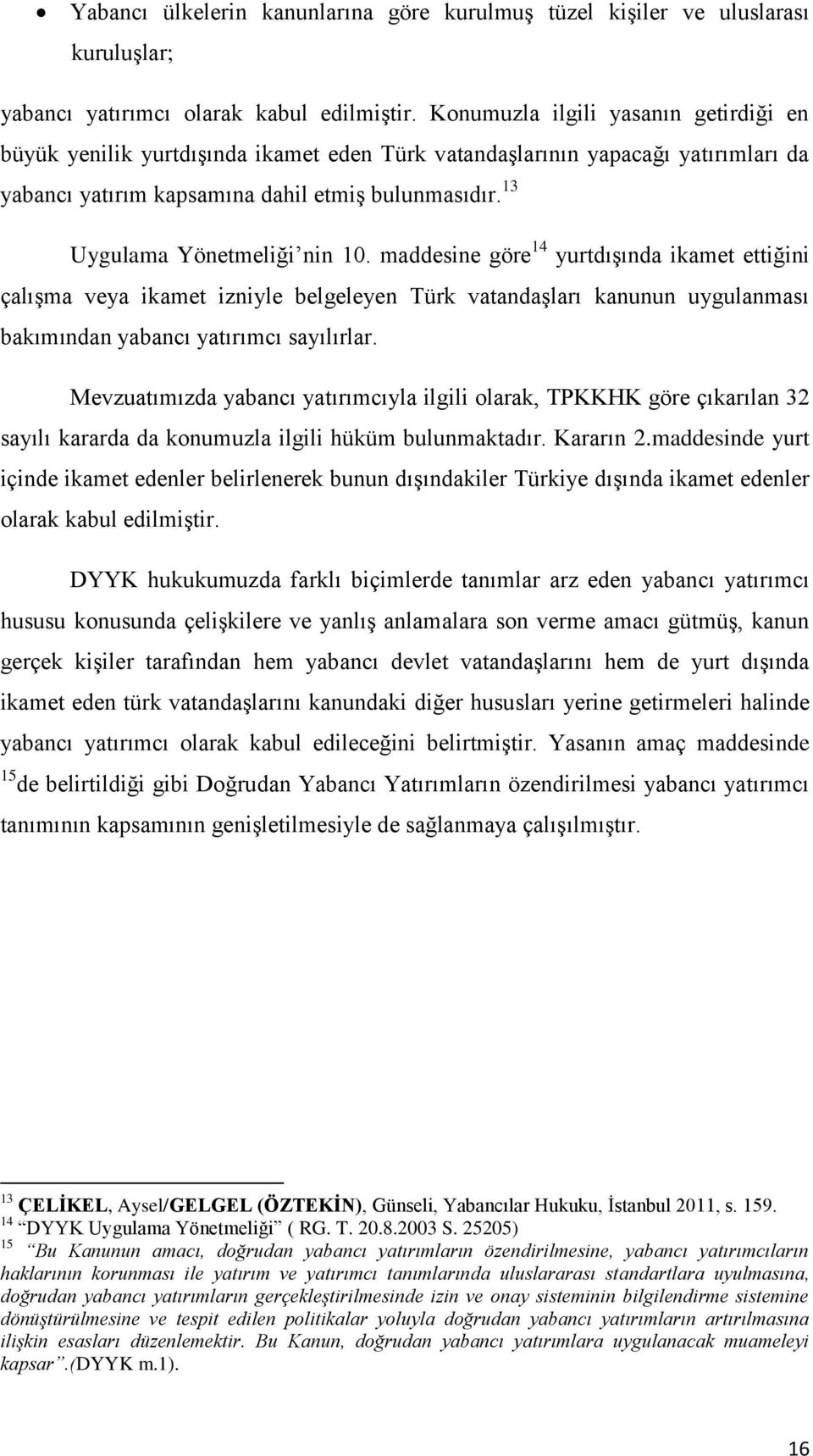 13 Uygulama Yönetmeliği nin 10. maddesine göre 14 yurtdışında ikamet ettiğini çalışma veya ikamet izniyle belgeleyen Türk vatandaşları kanunun uygulanması bakımından yabancı yatırımcı sayılırlar.