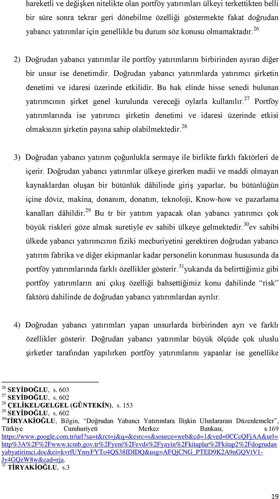 Doğrudan yabancı yatırımlarda yatırımcı şirketin denetimi ve idaresi üzerinde etkilidir. Bu hak elinde hisse senedi bulunan yatırımcının şirket genel kurulunda vereceği oylarla kullanılır.