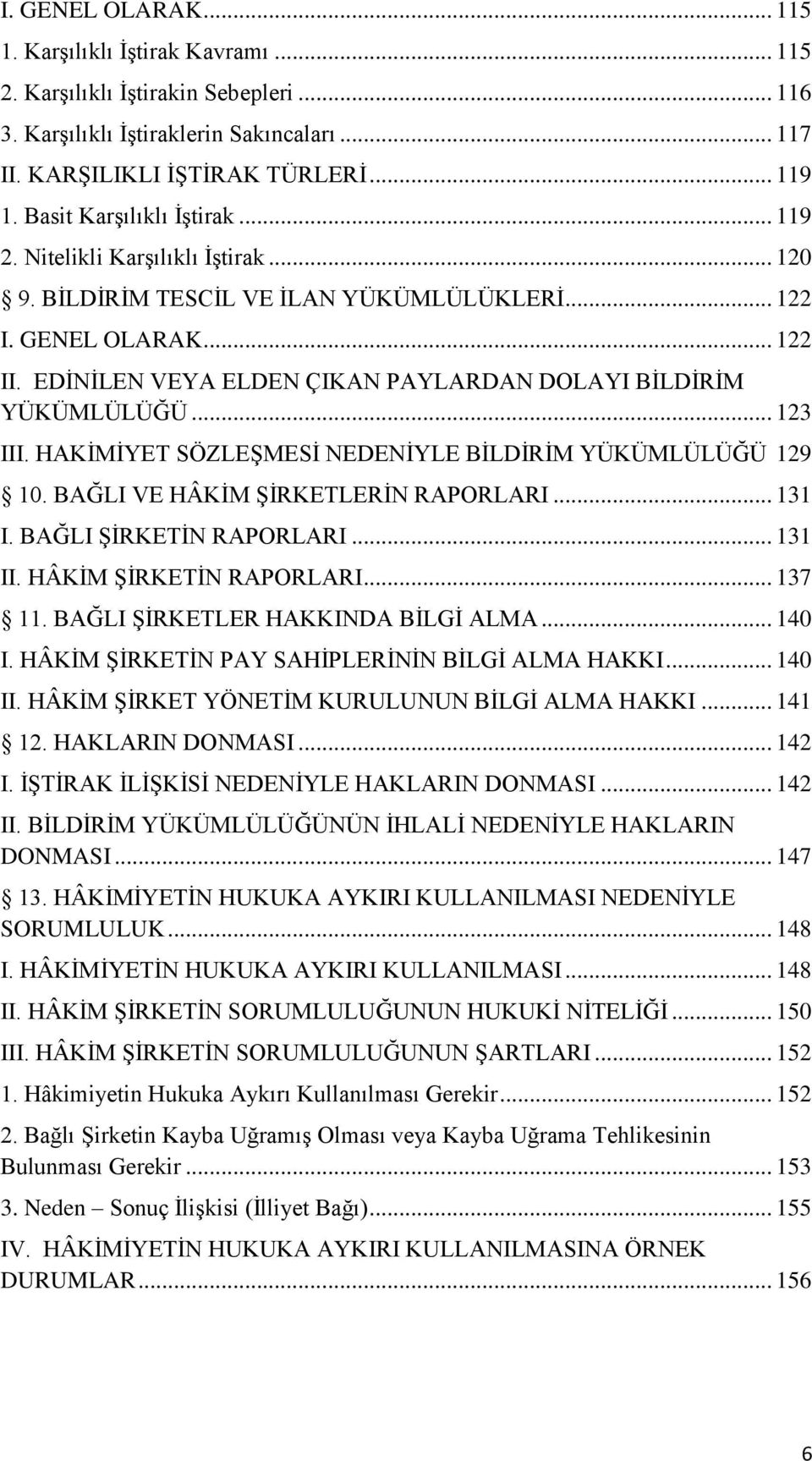 EDİNİLEN VEYA ELDEN ÇIKAN PAYLARDAN DOLAYI BİLDİRİM YÜKÜMLÜLÜĞÜ... 123 III. HAKİMİYET SÖZLEŞMESİ NEDENİYLE BİLDİRİM YÜKÜMLÜLÜĞÜ 129 10. BAĞLI VE HÂKİM ŞİRKETLERİN RAPORLARI... 131 I.