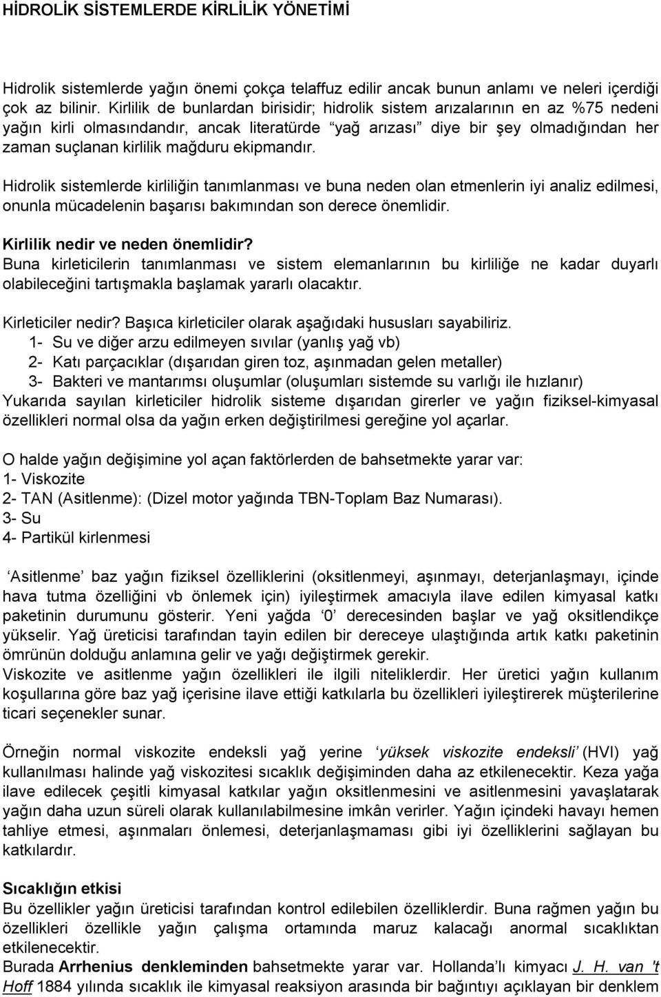 ekipmandır. Hidrolik sistemlerde kirliliğin tanımlanması ve buna neden olan etmenlerin iyi analiz edilmesi, onunla mücadelenin başarısı bakımından son derece önemlidir.