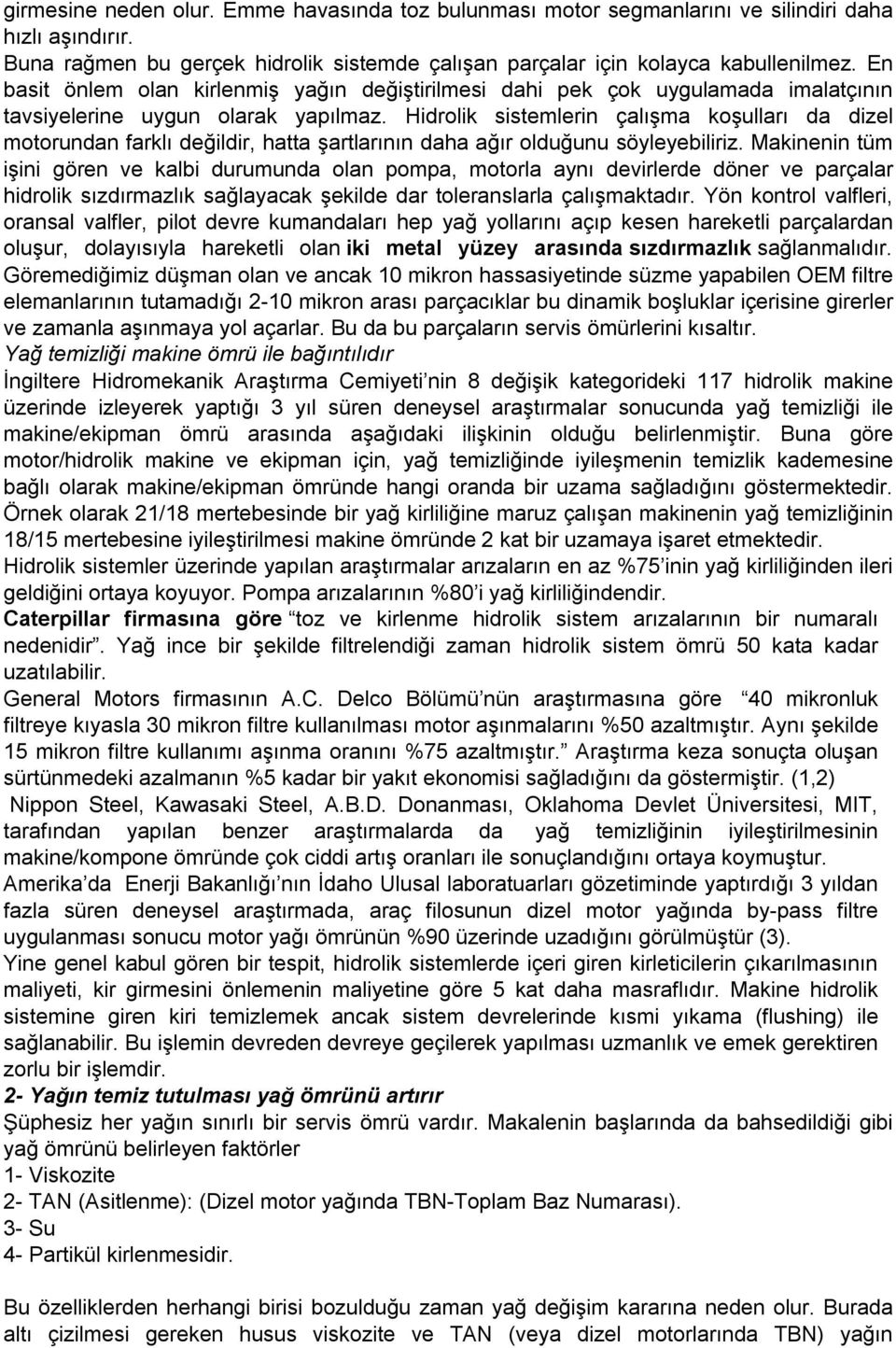 Hidrolik sistemlerin çalışma koşulları da dizel motorundan farklı değildir, hatta şartlarının daha ağır olduğunu söyleyebiliriz.