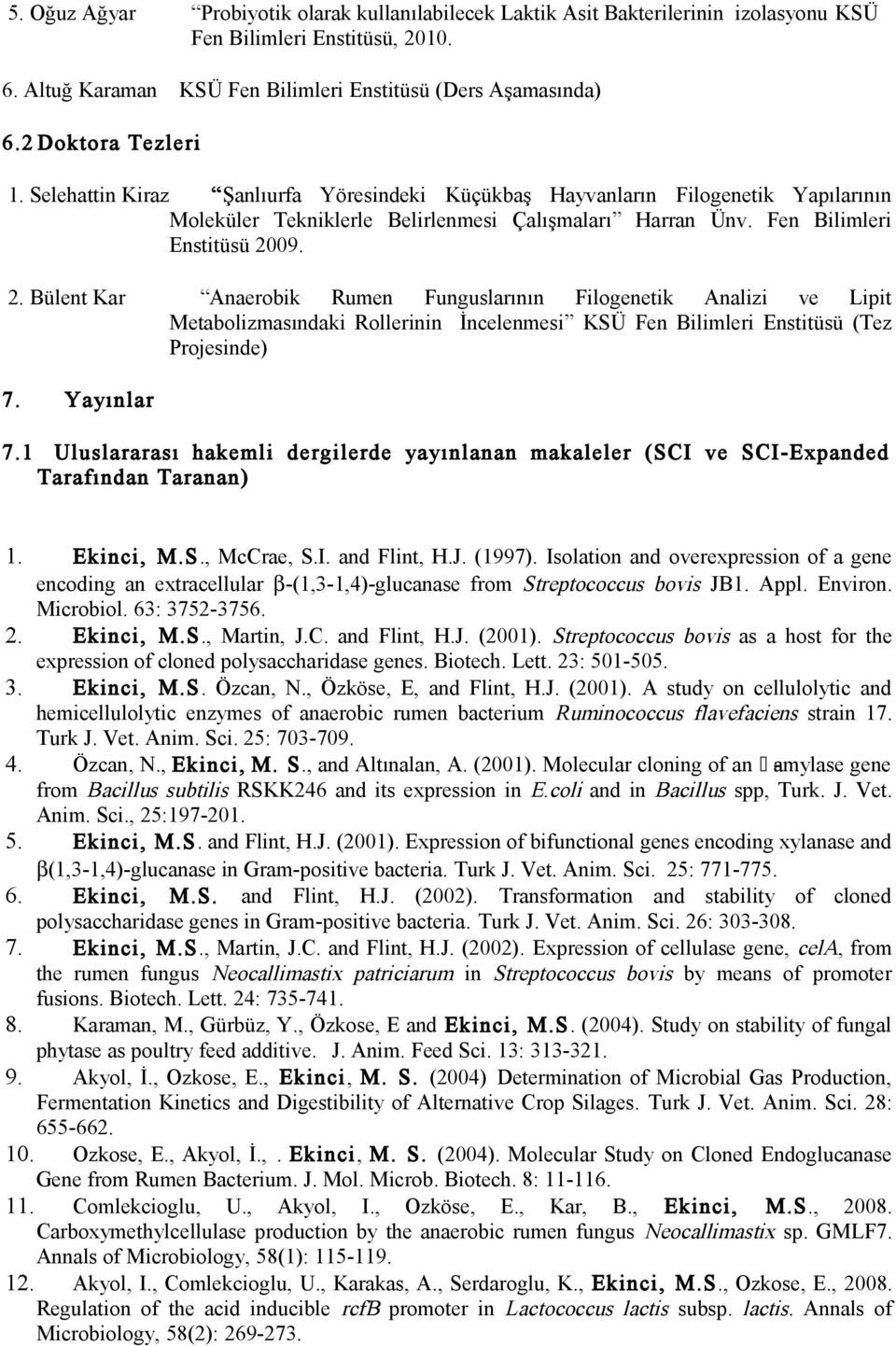 09. 2. Bülent Kar Anaerobik Rumen Funguslarının Filogenetik Analizi ve Lipit Metabolizmasındaki Rollerinin İncelenmesi KSÜ Fen Bilimleri Enstitüsü (Tez Projesinde) 7. Yayınlar 7.