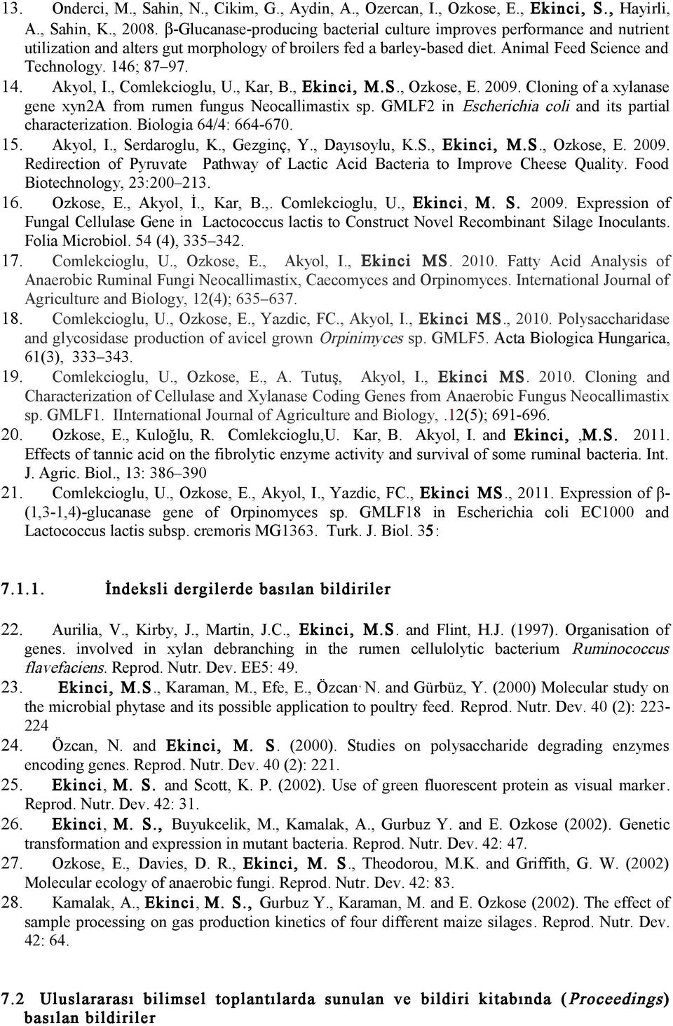 , Comlekcioglu, U., Kar, B., Ekinci, M.S., Ozkose, E. 2009. Cloning of a xylanase gene xyn2a from rumen fungus Neocallimastix sp. GMLF2 in Escherichia coli and its partial characterization.