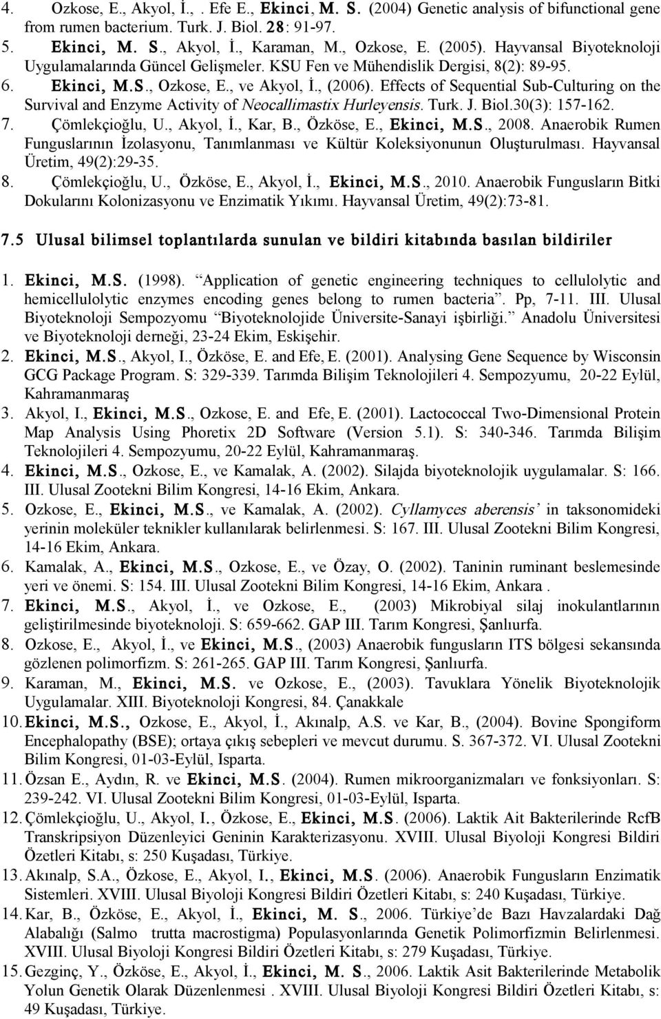 Effects of Sequential Sub-Culturing on the Survival and Enzyme Activity of Neocallimastix Hurleyensis. Turk. J. Biol.30(3): 157-162. 7. Çömlekçioğlu, U., Akyol, İ., Kar, B., Özköse, E., Ekinci, M.S., 2008.