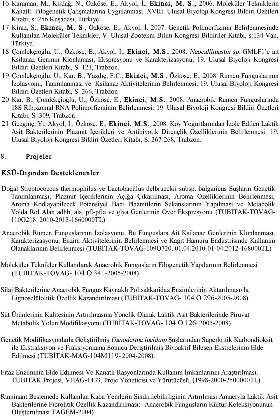 Genetik Polimorfizmin Belirlenmesinde Kullanılan Moleküler Teknikler, V. Ulusal Zootekni Bilim Kongresi Bildiriler Kitabı, s:134 Van, Türkiye. 18. Çömlekçioğlu, U., Özköse, E., Akyol, İ., Ekinci, M.S.
