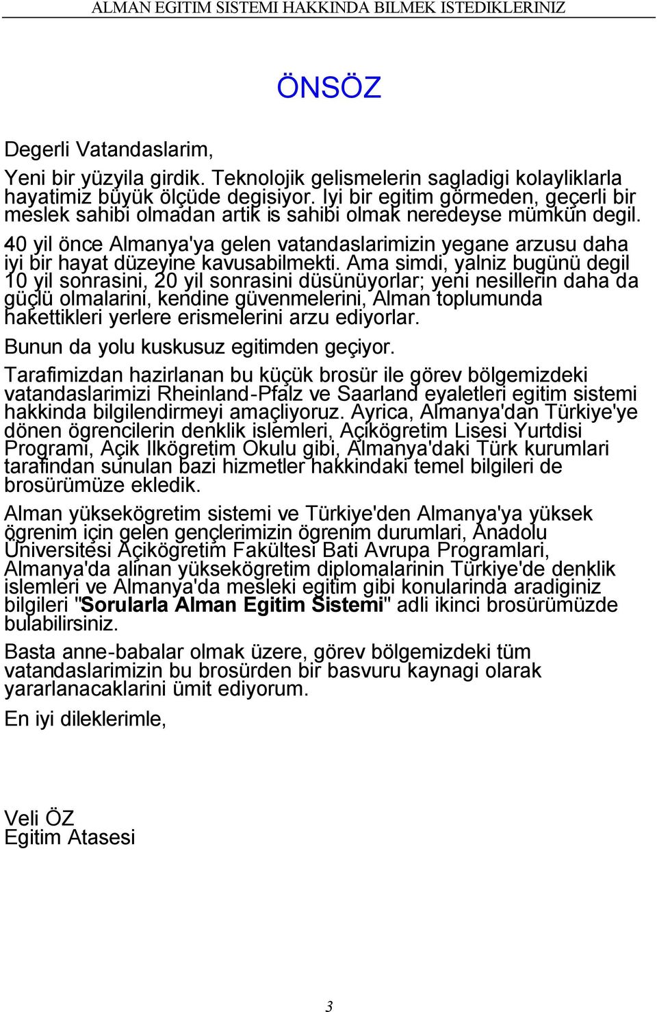 40 yil önce Almanya'ya gelen vatandaslarimizin yegane arzusu daha iyi bir hayat düzeyine kavusabilmekti.