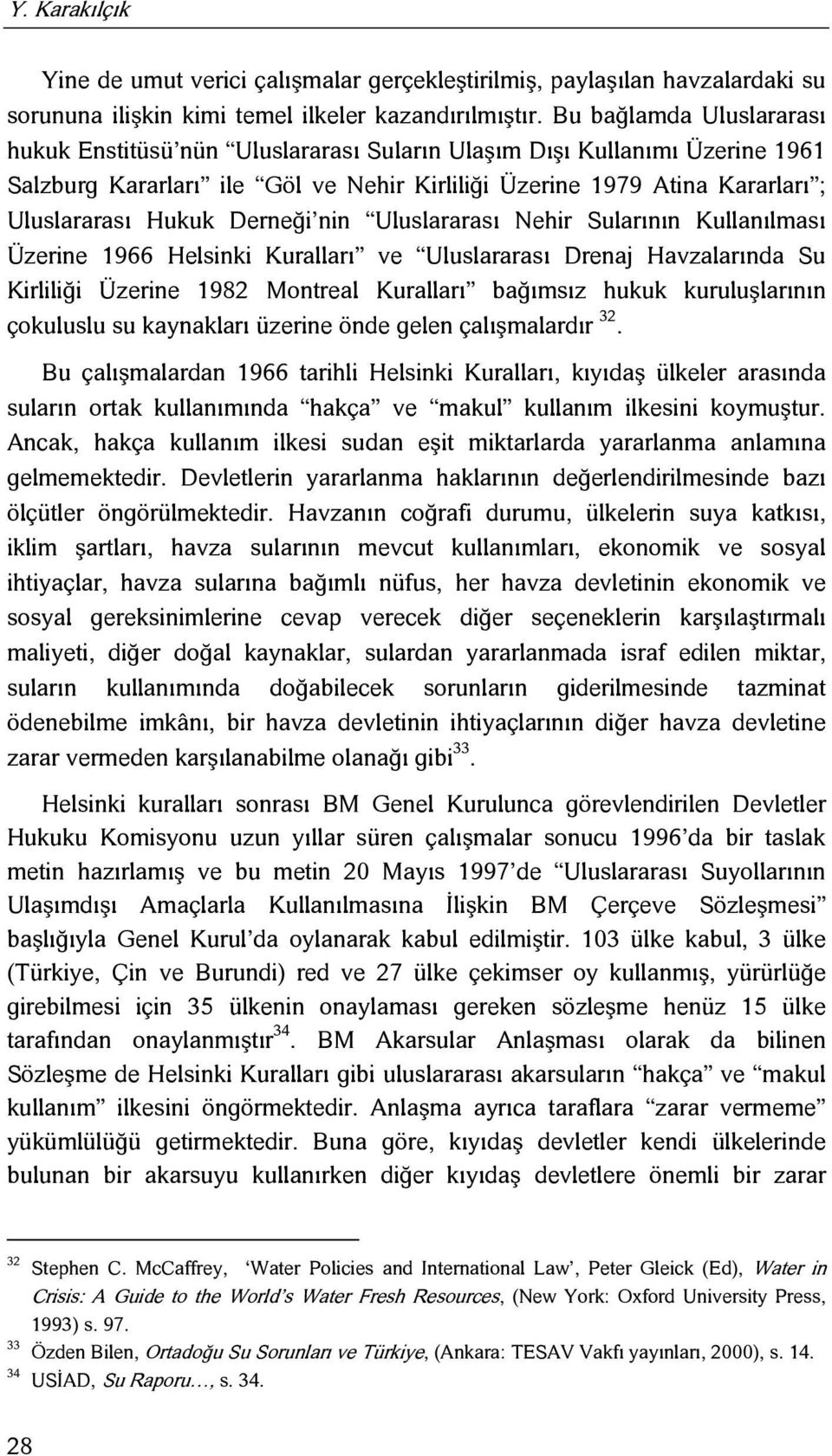 Derneği nin Uluslararası Nehir Sularının Kullanılması Üzerine 1966 Helsinki Kuralları ve Uluslararası Drenaj Havzalarında Su Kirliliği Üzerine 1982 Montreal Kuralları bağımsız hukuk kuruluşlarının