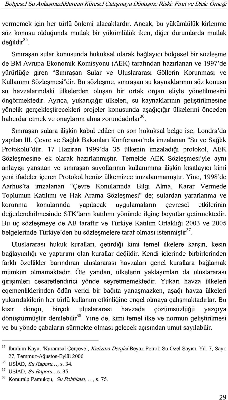 Sınıraşan sular konusunda hukuksal olarak bağlayıcı bölgesel bir sözleşme de BM Avrupa Ekonomik Komisyonu (AEK) tarafından hazırlanan ve 1997 de yürürlüğe giren Sınıraşan Sular ve Uluslararası