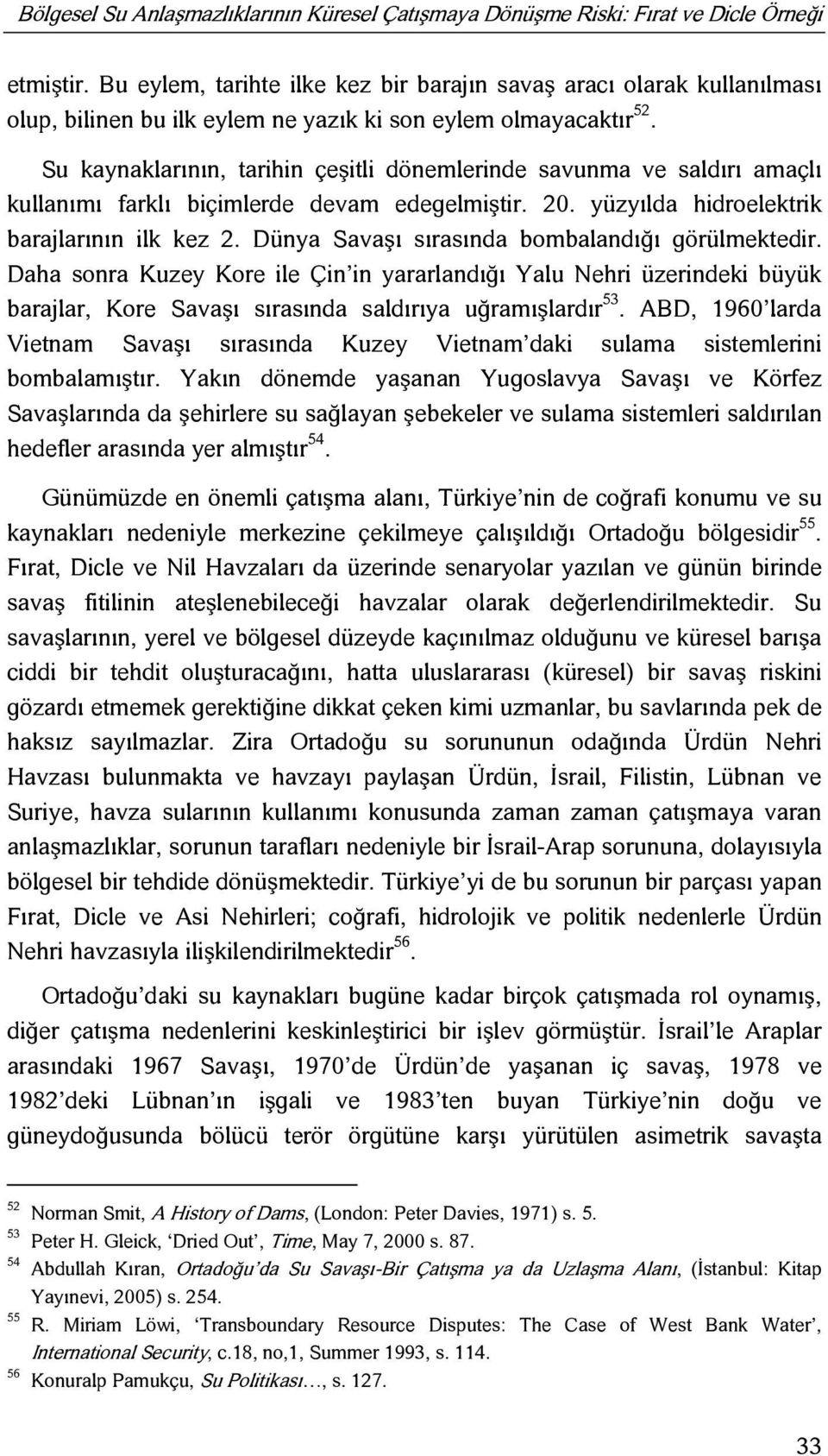 Su kaynaklarının, tarihin çeşitli dönemlerinde savunma ve saldırı amaçlı kullanımı farklı biçimlerde devam edegelmiştir. 20. yüzyılda hidroelektrik barajlarının ilk kez 2.